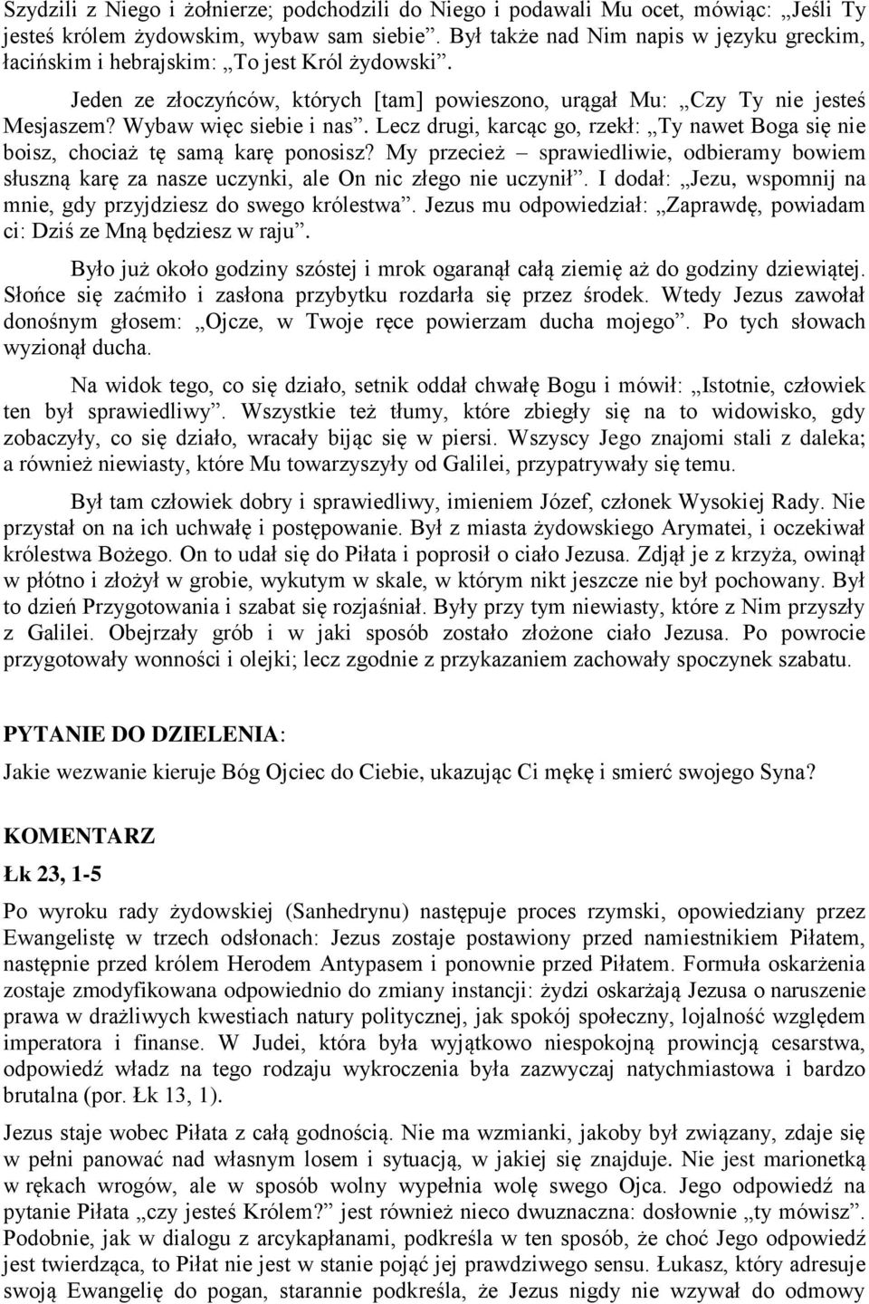 Lecz drugi, karcąc go, rzekł: Ty nawet Boga się nie boisz, chociaż tę samą karę ponosisz? My przecież sprawiedliwie, odbieramy bowiem słuszną karę za nasze uczynki, ale On nic złego nie uczynił.