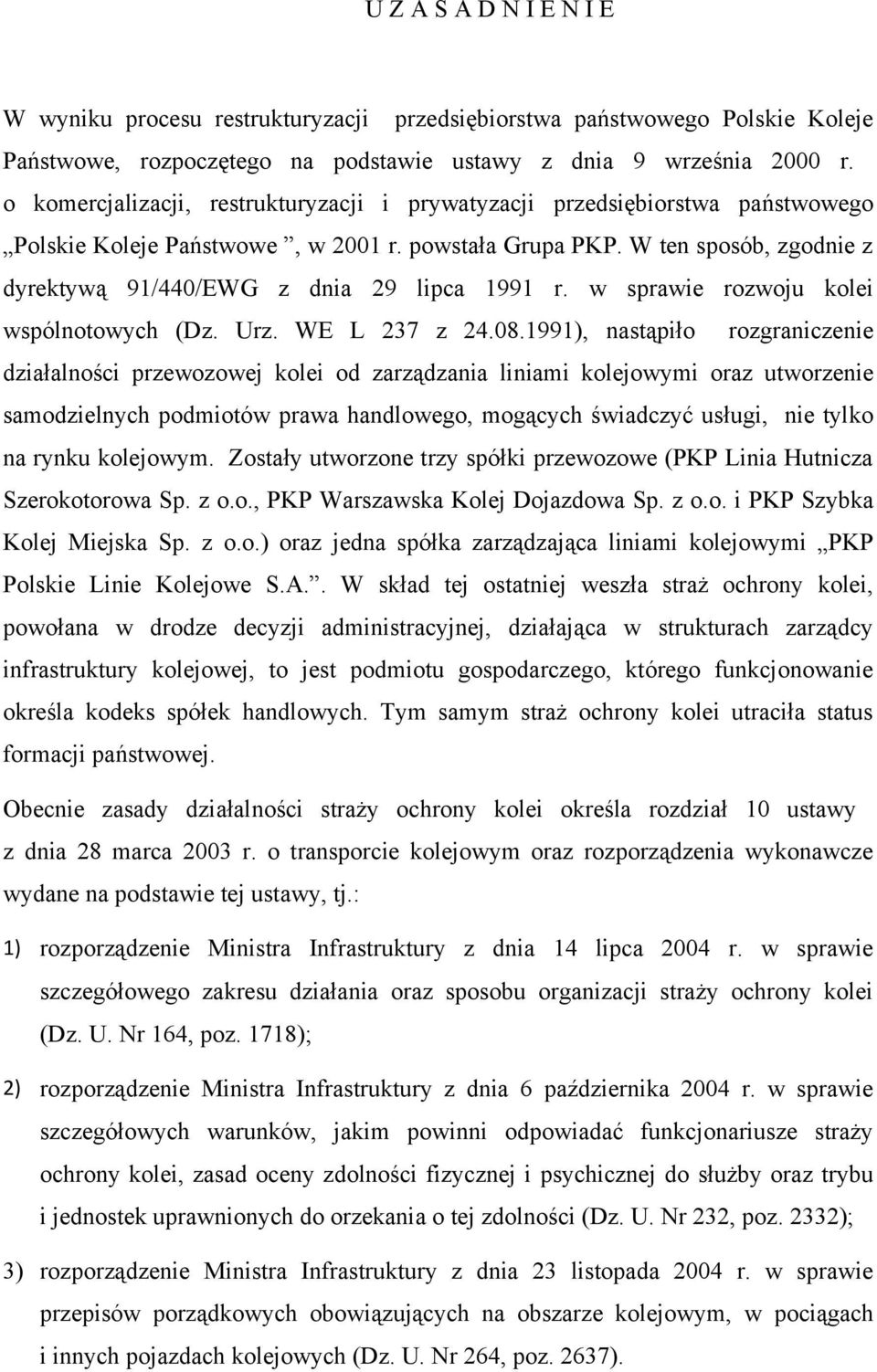 W ten sposób, zgodnie z dyrektywą 91/440/EWG z dnia 29 lipca 1991 r. w sprawie rozwoju kolei wspólnotowych (Dz. Urz. WE L 237 z 24.08.