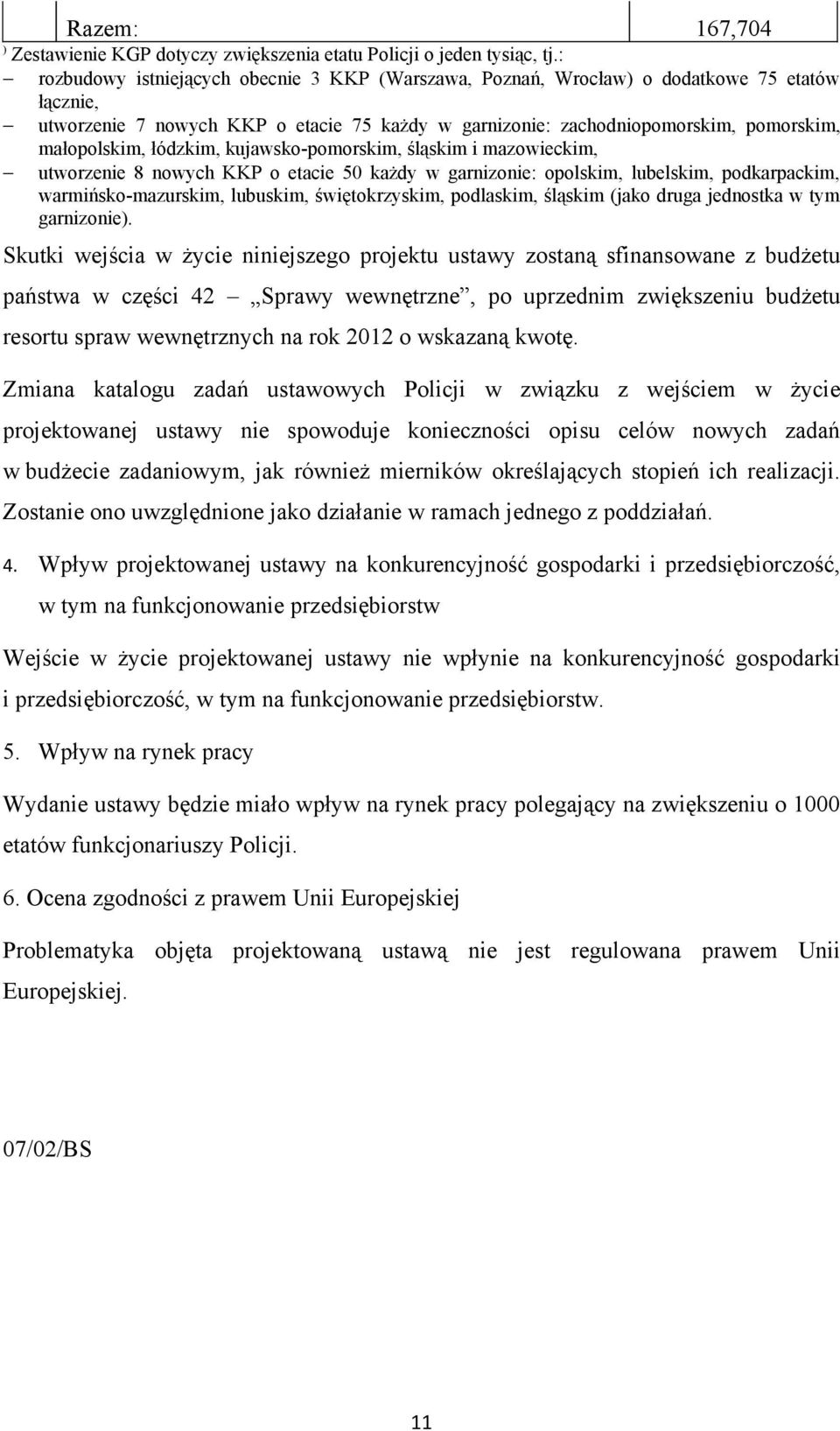 łódzkim, kujawsko-pomorskim, śląskim i mazowieckim, utworzenie 8 nowych KKP o etacie 50 każdy w garnizonie: opolskim, lubelskim, podkarpackim, warmińsko-mazurskim, lubuskim, świętokrzyskim,