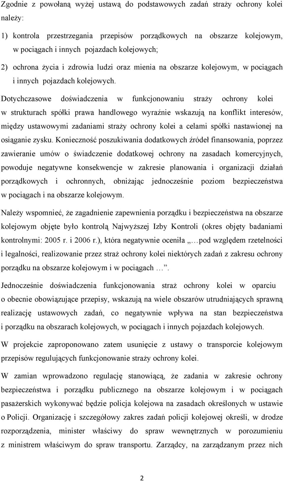 Dotychczasowe doświadczenia w funkcjonowaniu straży ochrony kolei w strukturach spółki prawa handlowego wyraźnie wskazują na konflikt interesów, między ustawowymi zadaniami straży ochrony kolei a