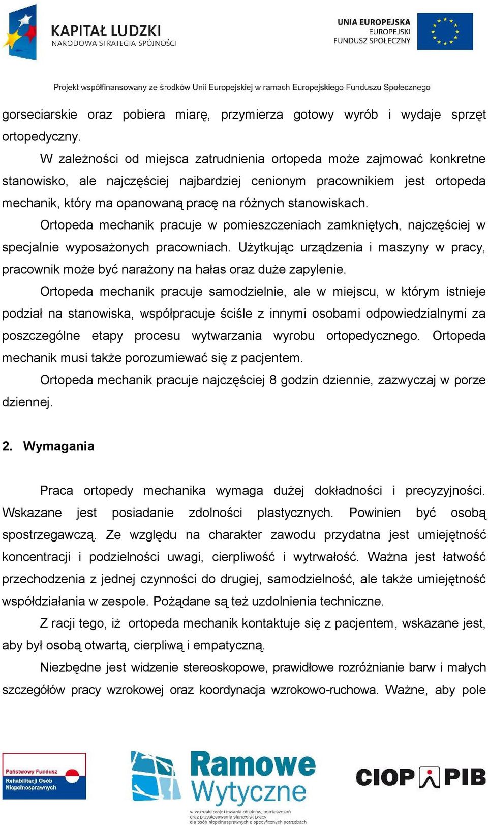 stanowiskach. Ortopeda mechanik pracuje w pomieszczeniach zamkniętych, najczęściej w specjalnie wyposażonych pracowniach.