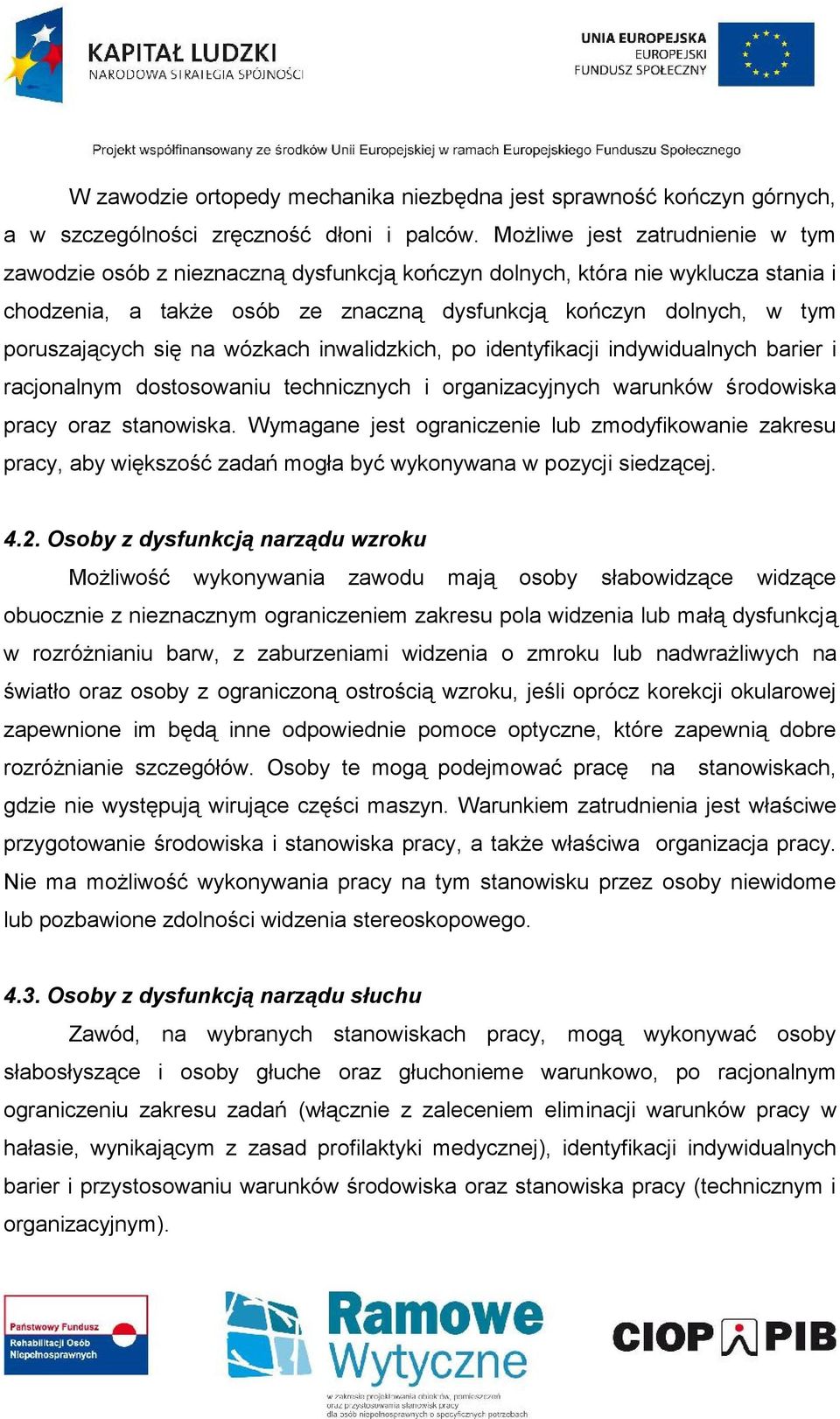 się na wózkach inwalidzkich, po identyfikacji indywidualnych barier i racjonalnym dostosowaniu technicznych i organizacyjnych warunków środowiska pracy oraz stanowiska.