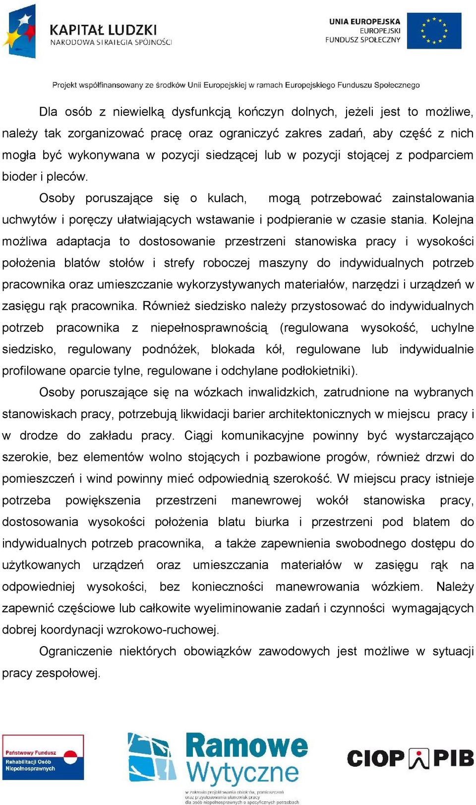 Kolejna możliwa adaptacja to dostosowanie przestrzeni stanowiska pracy i wysokości położenia blatów stołów i strefy roboczej maszyny do indywidualnych potrzeb pracownika oraz umieszczanie