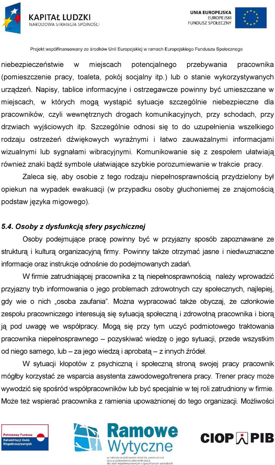 komunikacyjnych, przy schodach, przy drzwiach wyjściowych itp.