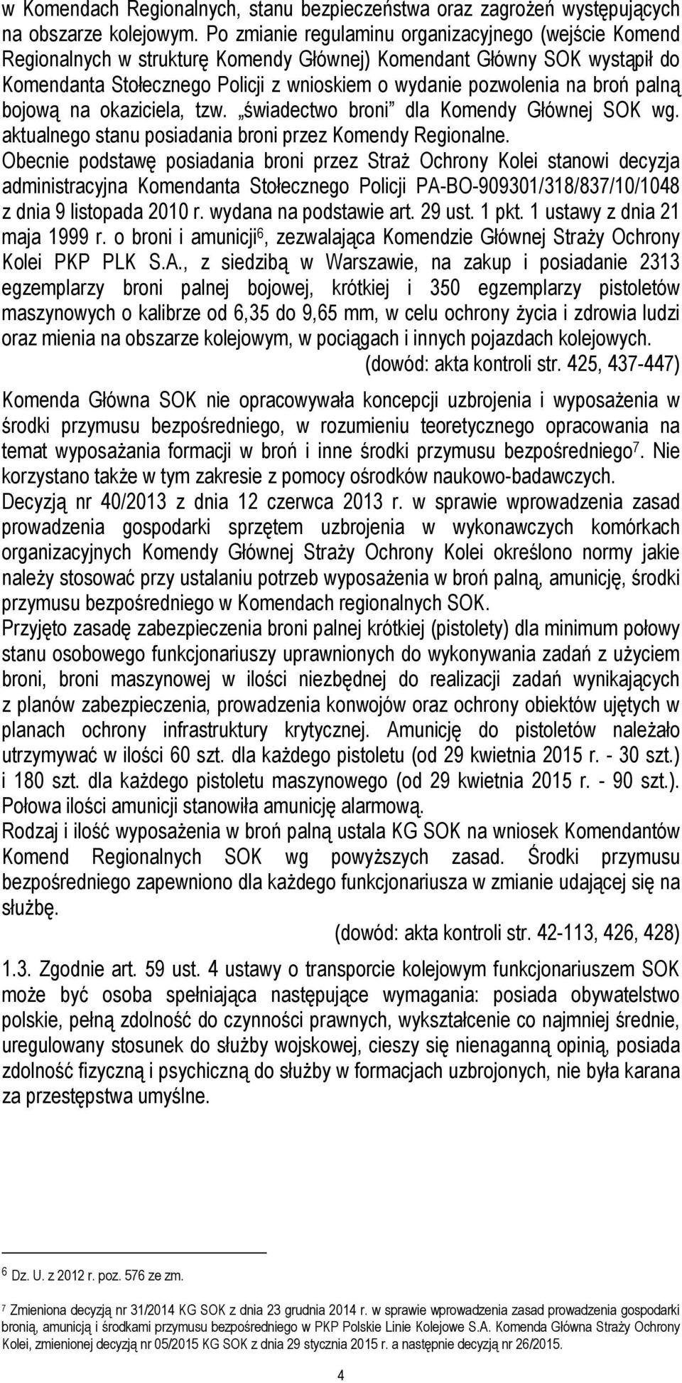 broń palną bojową na okaziciela, tzw. świadectwo broni dla Komendy Głównej SOK wg. aktualnego stanu posiadania broni przez Komendy Regionalne.