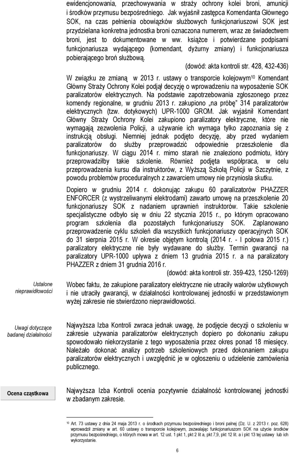 jest to dokumentowane w ww. książce i potwierdzane podpisami funkcjonariusza wydającego (komendant, dyżurny zmiany) i funkcjonariusza pobierającego broń służbową. (dowód: akta kontroli str.
