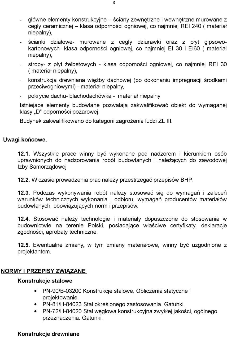 materiał niepalny), - konstrukcja drewniana więźby dachowej (po dokonaniu impregnacji środkami przeciwogniowymi) - materiał niepalny, - pokrycie dachu- blachodachówka - materiał niepalny Istniejące