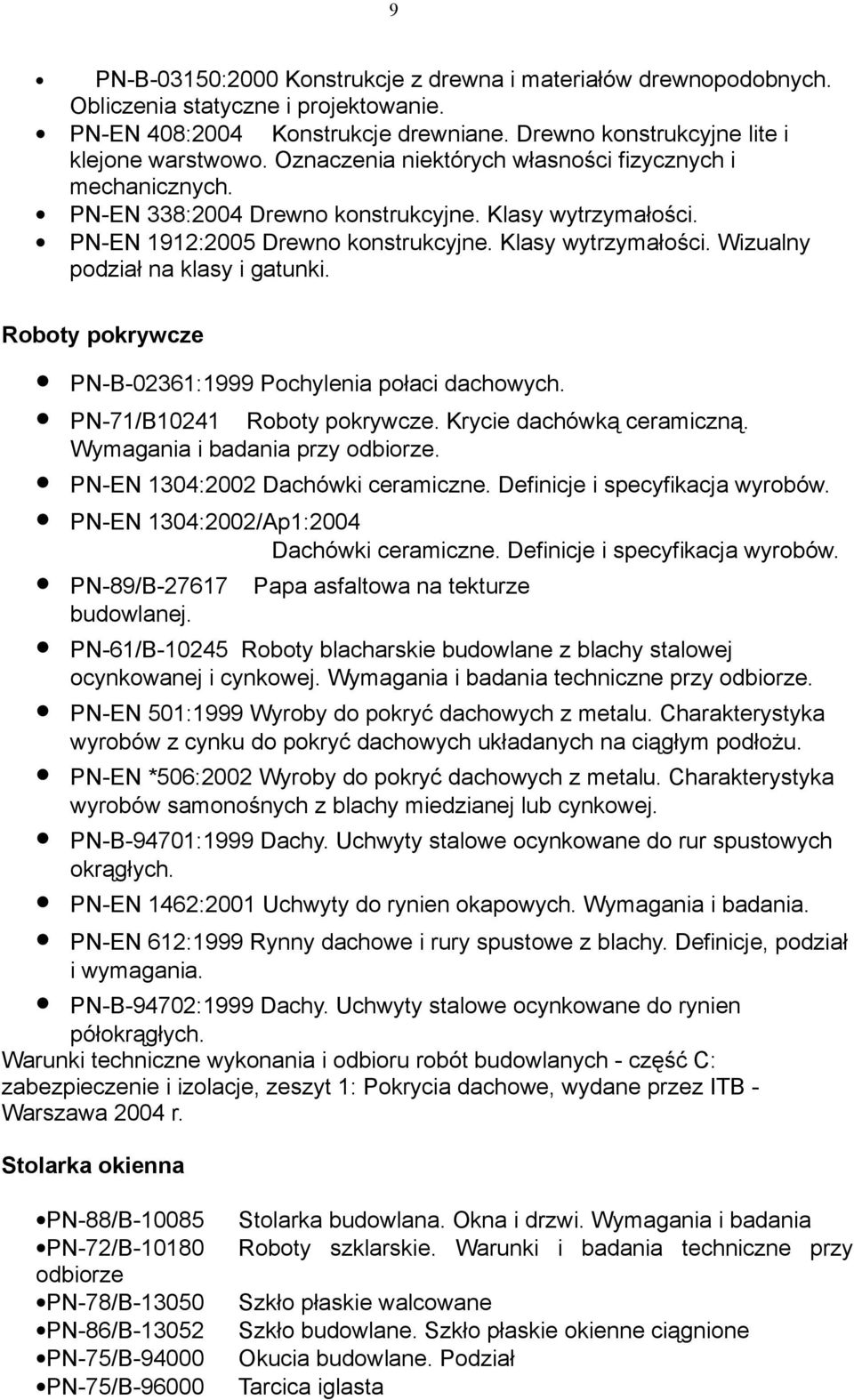 Roboty pokrywcze PN-B-02361:1999 Pochylenia połaci dachowych. PN-71/B10241 Roboty pokrywcze. Krycie dachówką ceramiczną. Wymagania i badania przy odbiorze. PN-EN 1304:2002 Dachówki ceramiczne.