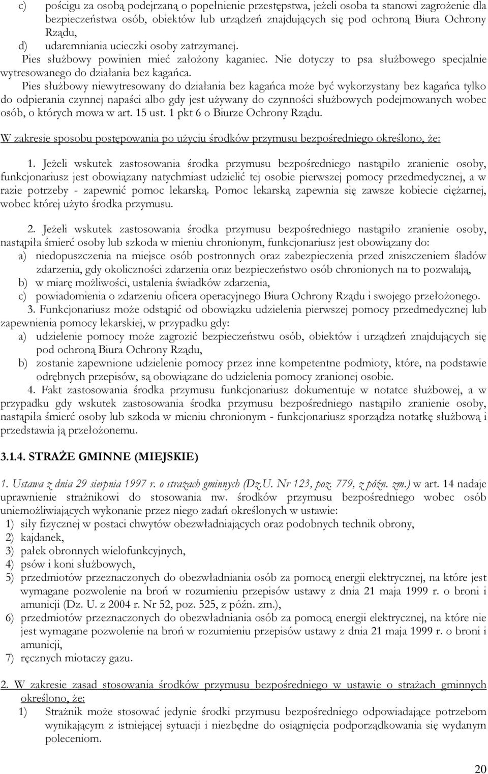 Pies służbowy niewytresowany do działania bez kagańca może być wykorzystany bez kagańca tylko do odpierania czynnej napaści albo gdy jest używany do czynności służbowych podejmowanych wobec osób, o