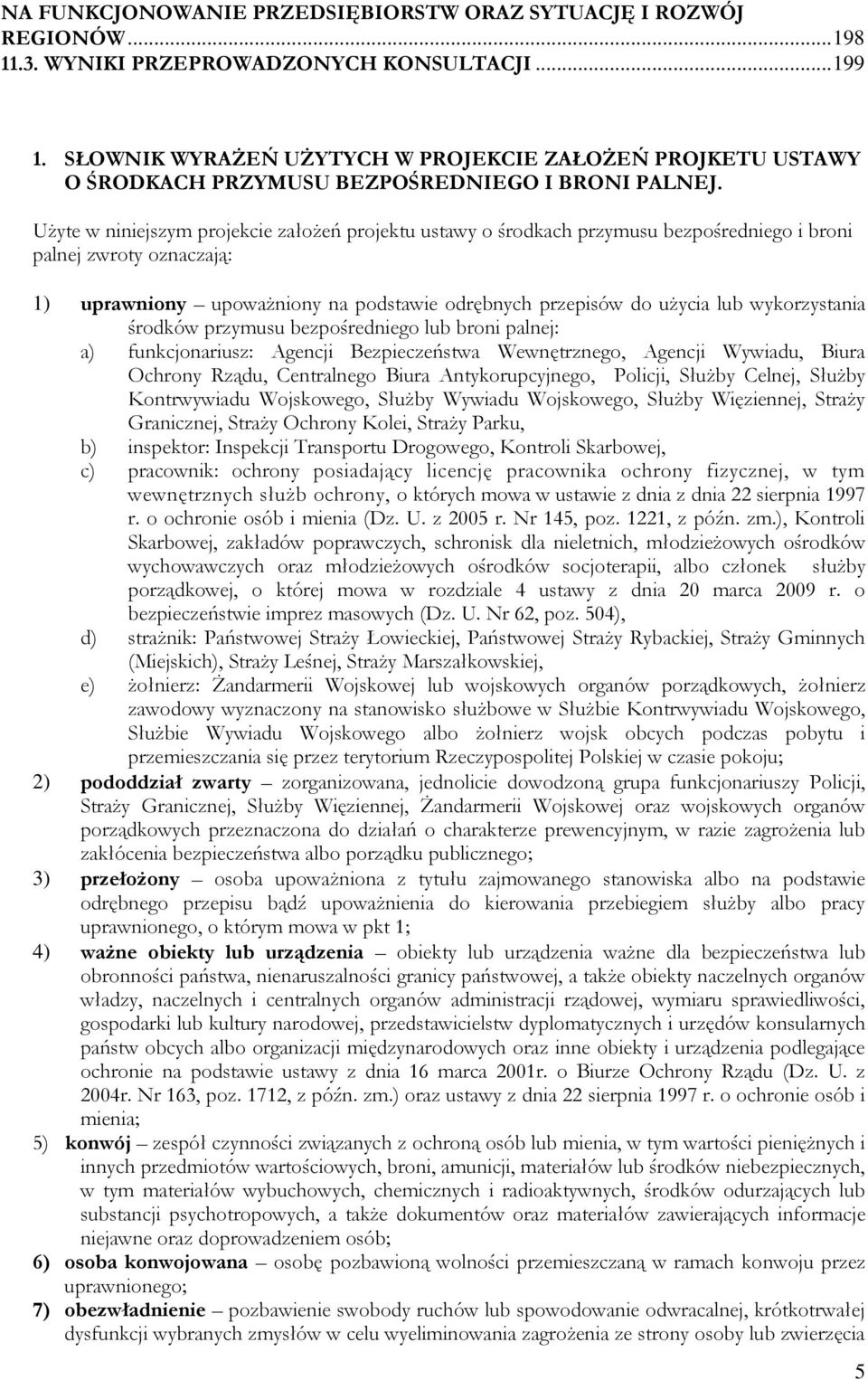 Użyte w niniejszym projekcie założeń projektu ustawy o środkach przymusu bezpośredniego i broni palnej zwroty oznaczają: 1) uprawniony upoważniony na podstawie odrębnych przepisów do użycia lub