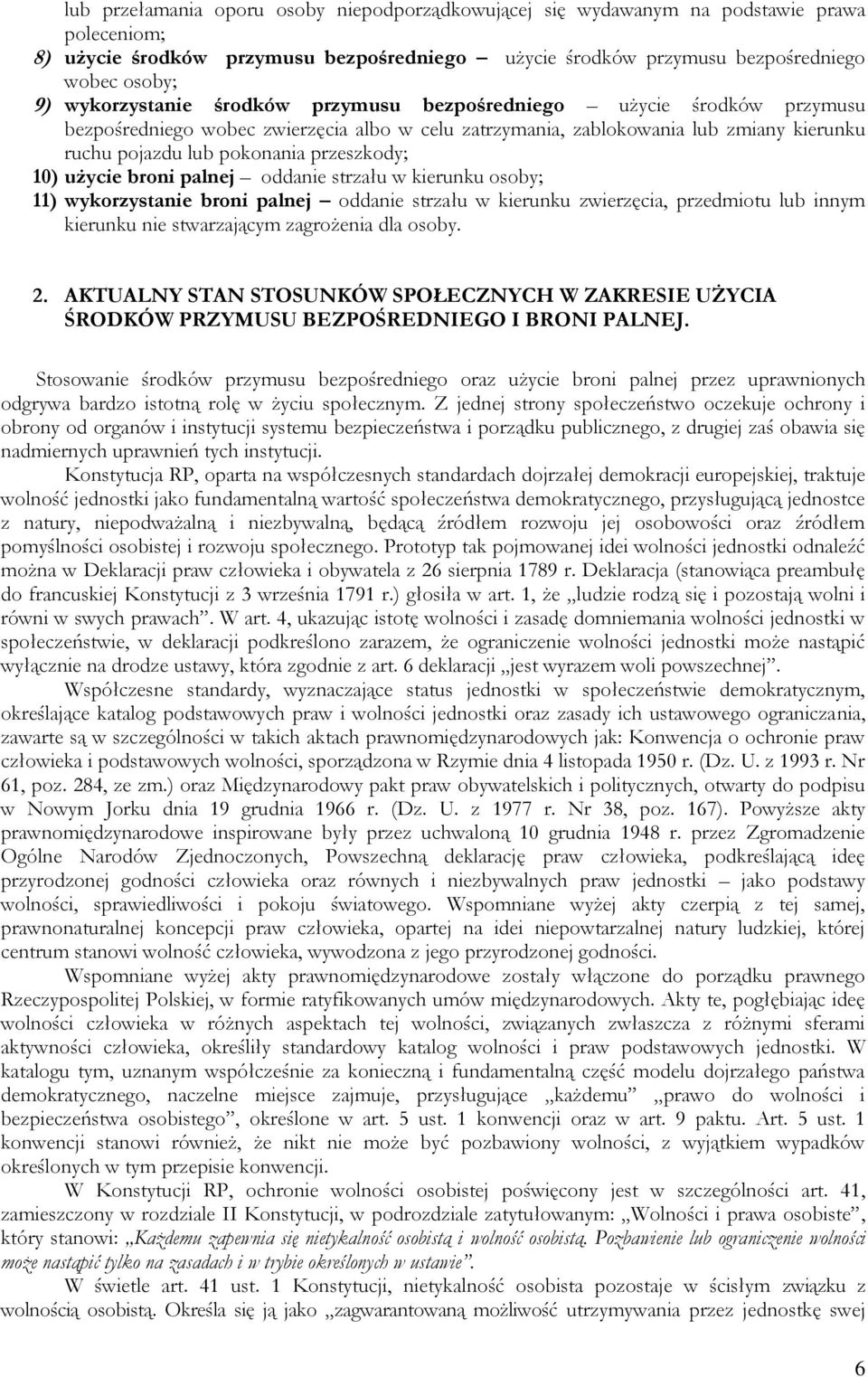 10) użycie broni palnej oddanie strzału w kierunku osoby; 11) wykorzystanie broni palnej oddanie strzału w kierunku zwierzęcia, przedmiotu lub innym kierunku nie stwarzającym zagrożenia dla osoby. 2.