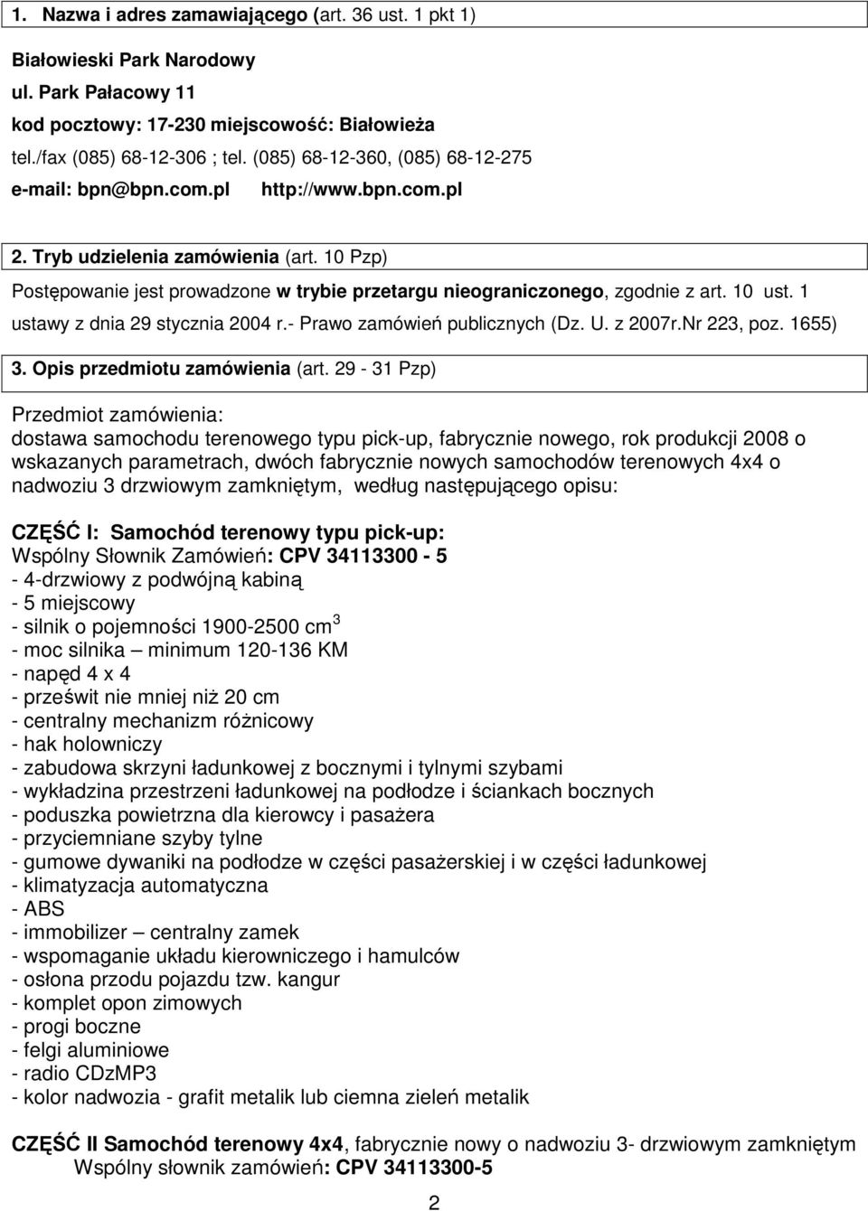10 Pzp) Postępowanie jest prowadzone w trybie przetargu nieograniczonego, zgodnie z art. 10 ust. 1 ustawy z dnia 29 stycznia 2004 r.- Prawo zamówień publicznych (Dz. U. z 2007r.Nr 223, poz. 1655) 3.