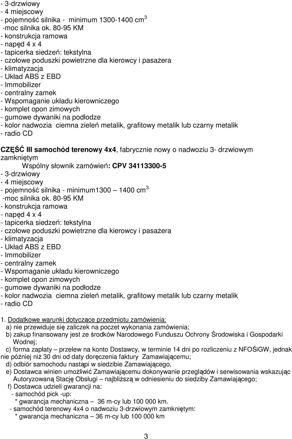 Wspomaganie układu kierowniczego - komplet opon zimowych - gumowe dywaniki na podłodze - kolor nadwozia ciemna zieleń metalik, grafitowy metalik lub czarny metalik - radio CD CZĘŚĆ III samochód