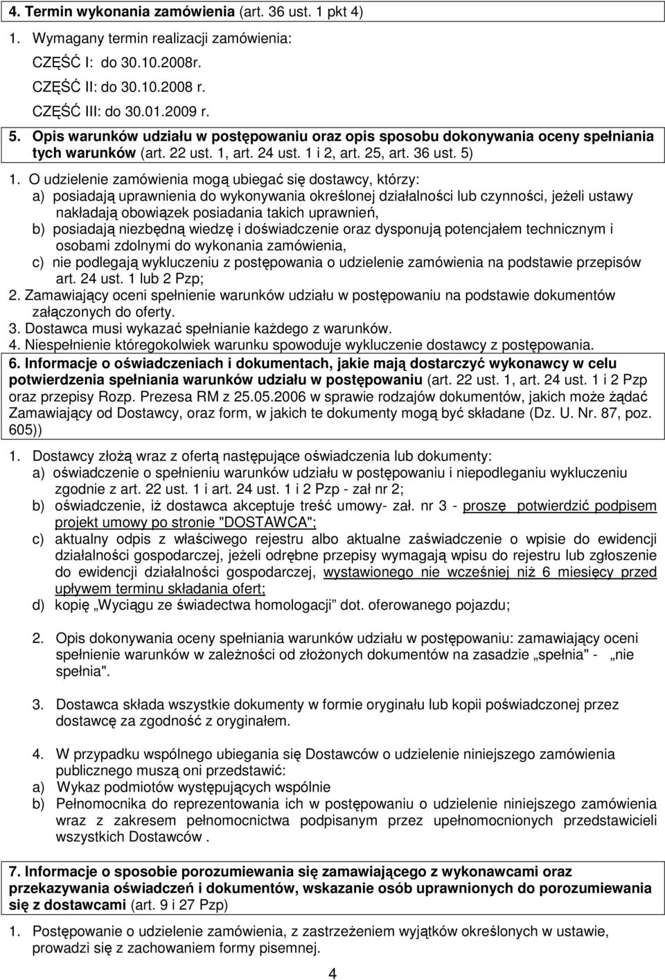 O udzielenie zamówienia mogą ubiegać się dostawcy, którzy: a) posiadają uprawnienia do wykonywania określonej działalności lub czynności, jeŝeli ustawy nakładają obowiązek posiadania takich