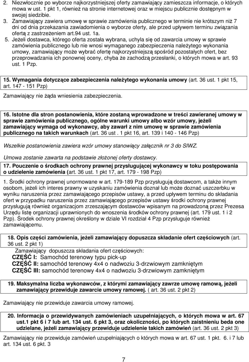 Zamawiający zawiera umowę w sprawie zamówienia publicznego w terminie nie krótszym niŝ 7 dni od dnia przekazania zawiadomienia o wyborze oferty, ale przed upływem terminu związania ofertą z