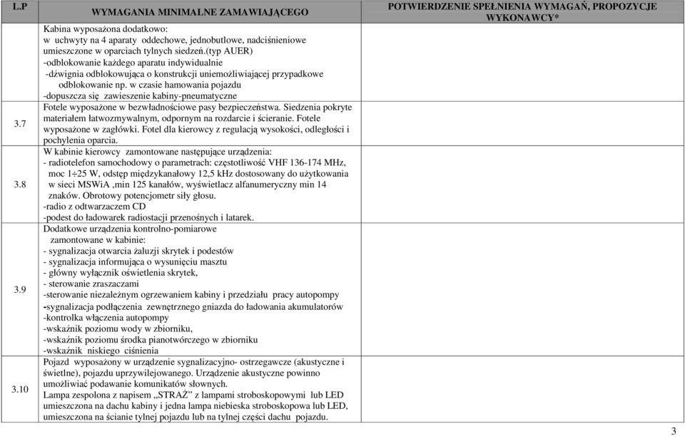 w czasie hamowania pojazdu -dopuszcza się zawieszenie kabiny-pneumatyczne Fotele wyposażone w bezwładnościowe pasy bezpieczeństwa.