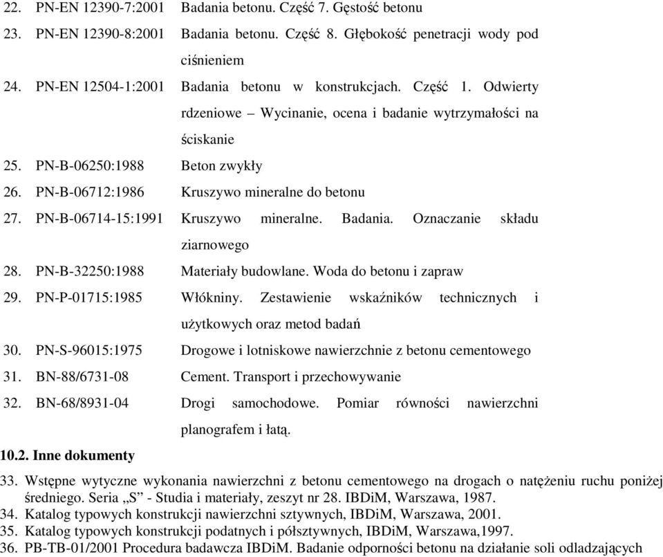 PN-B-06712:1986 Kruszywo mineralne do betonu 27. PN-B-06714-15:1991 Kruszywo mineralne. Badania. Oznaczanie składu ziarnowego 28. PN-B-32250:1988 Materiały budowlane. Woda do betonu i zapraw 29.