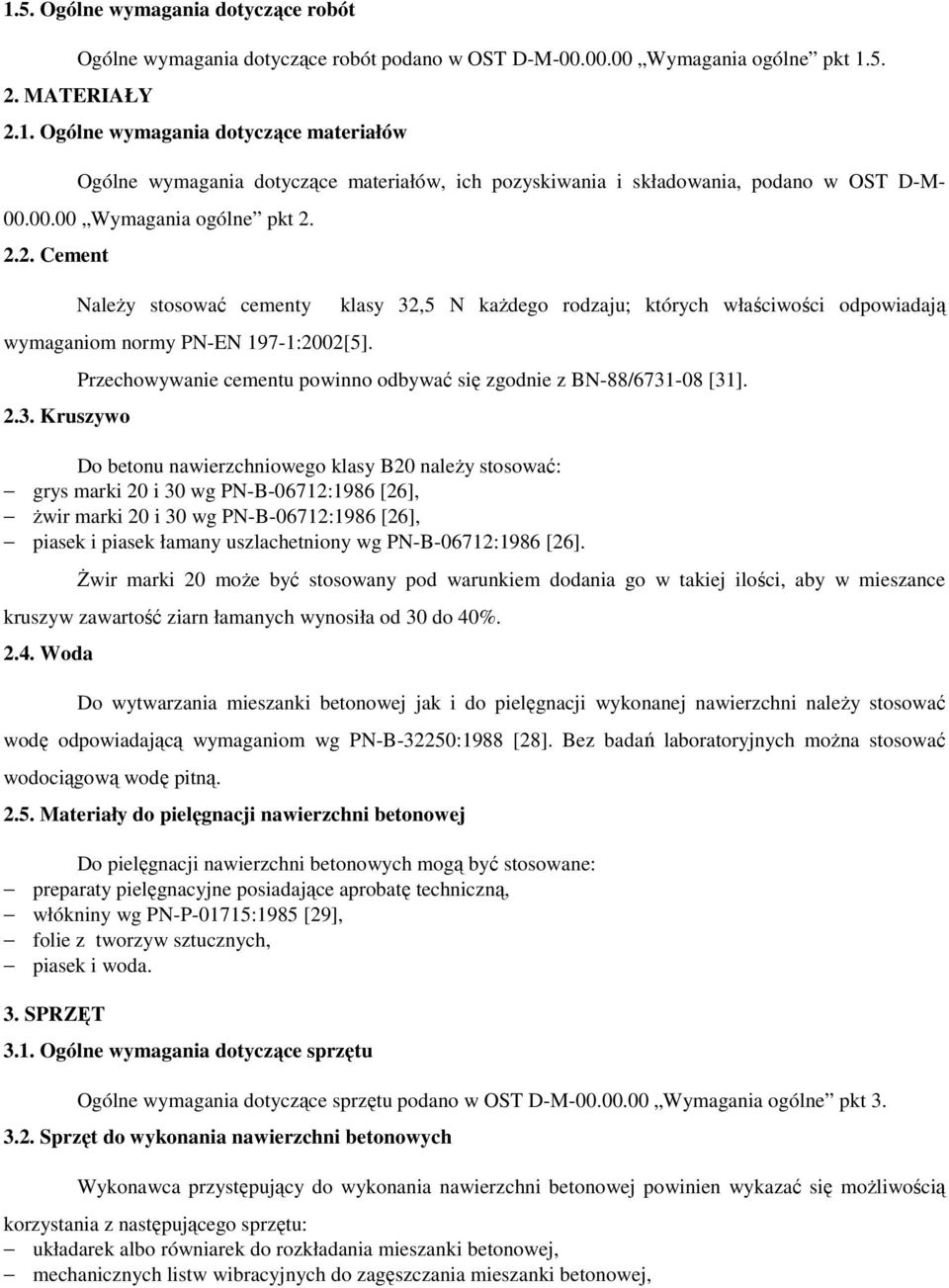 Kruszywo klasy 32,5 N kaŝdego rodzaju; których właściwości odpowiadają Przechowywanie cementu powinno odbywać się zgodnie z BN-88/6731-08 [31].