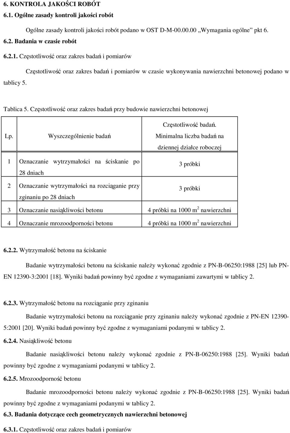 Minimalna liczba badań na dziennej działce roboczej 1 Oznaczanie wytrzymałości na ściskanie po 28 dniach 2 Oznaczanie wytrzymałości na rozciąganie przy zginaniu po 28 dniach 3 próbki 3 próbki 3
