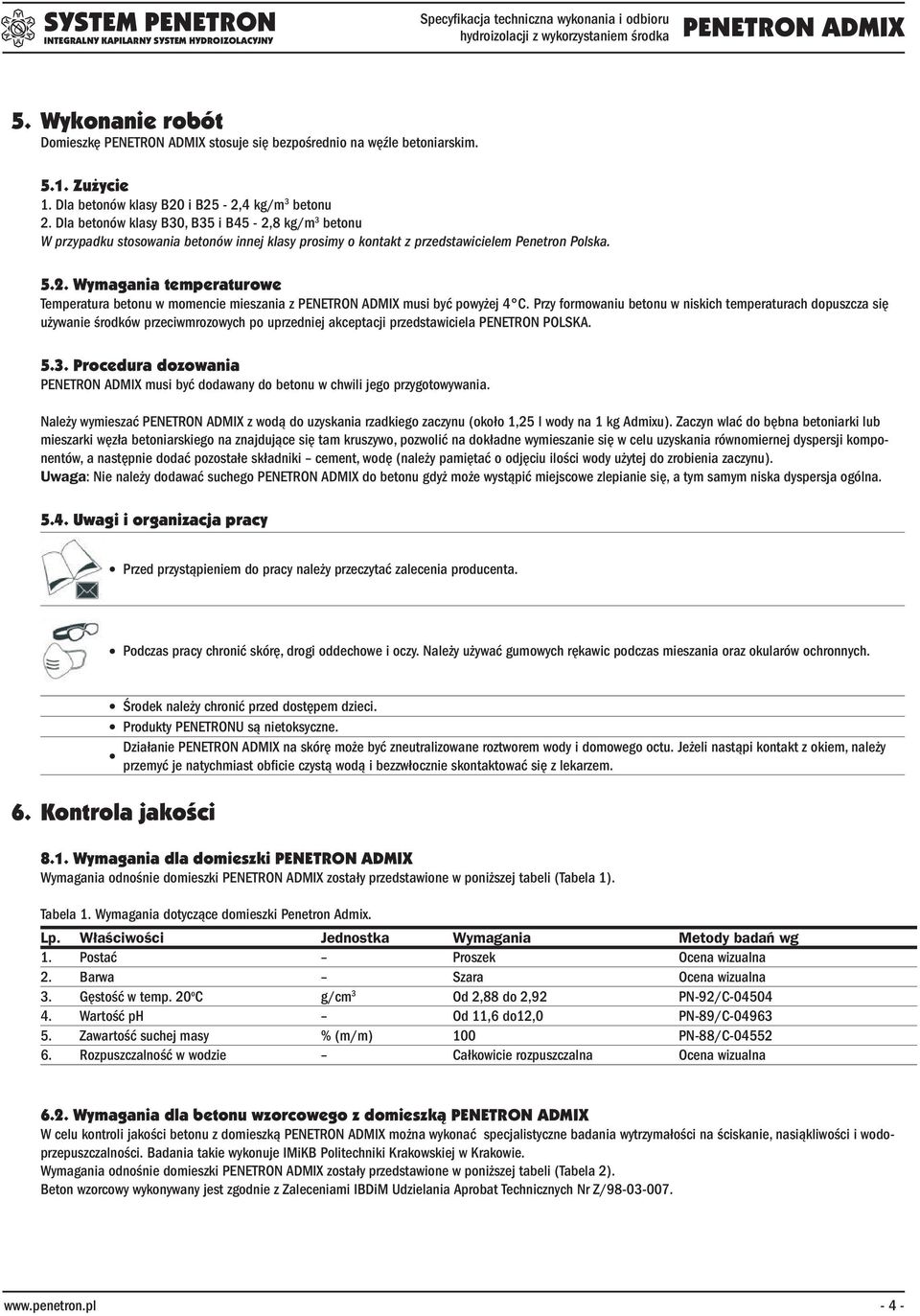 Przy formowaniu betonu w niskich temperaturach dopuszcza się używanie środków przeciwmrozowych po uprzedniej akceptacji przedstawiciela PENETRON POLSKA. 5.3.