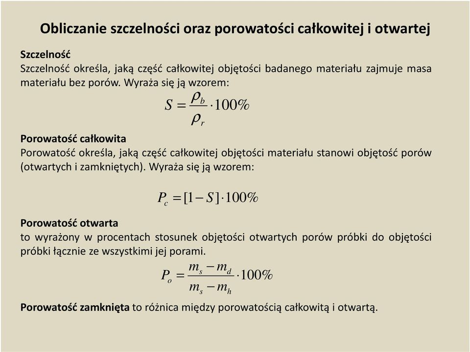 Wyraża się ją wzore: S ρb ρ r 100% Porowatość całkowita Porowatość określa, jaką część całkowitej objętości ateriału stanowi objętość porów (otwartych