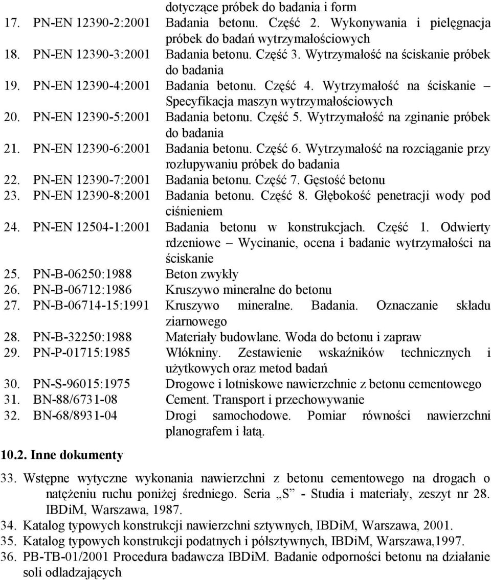 Część 5. Wytrzymałość na zginanie próbek do badania 21. PN-EN 12390-6:2001 Badania betonu. Część 6. Wytrzymałość na rozciąganie przy rozłupywaniu próbek do badania 22.