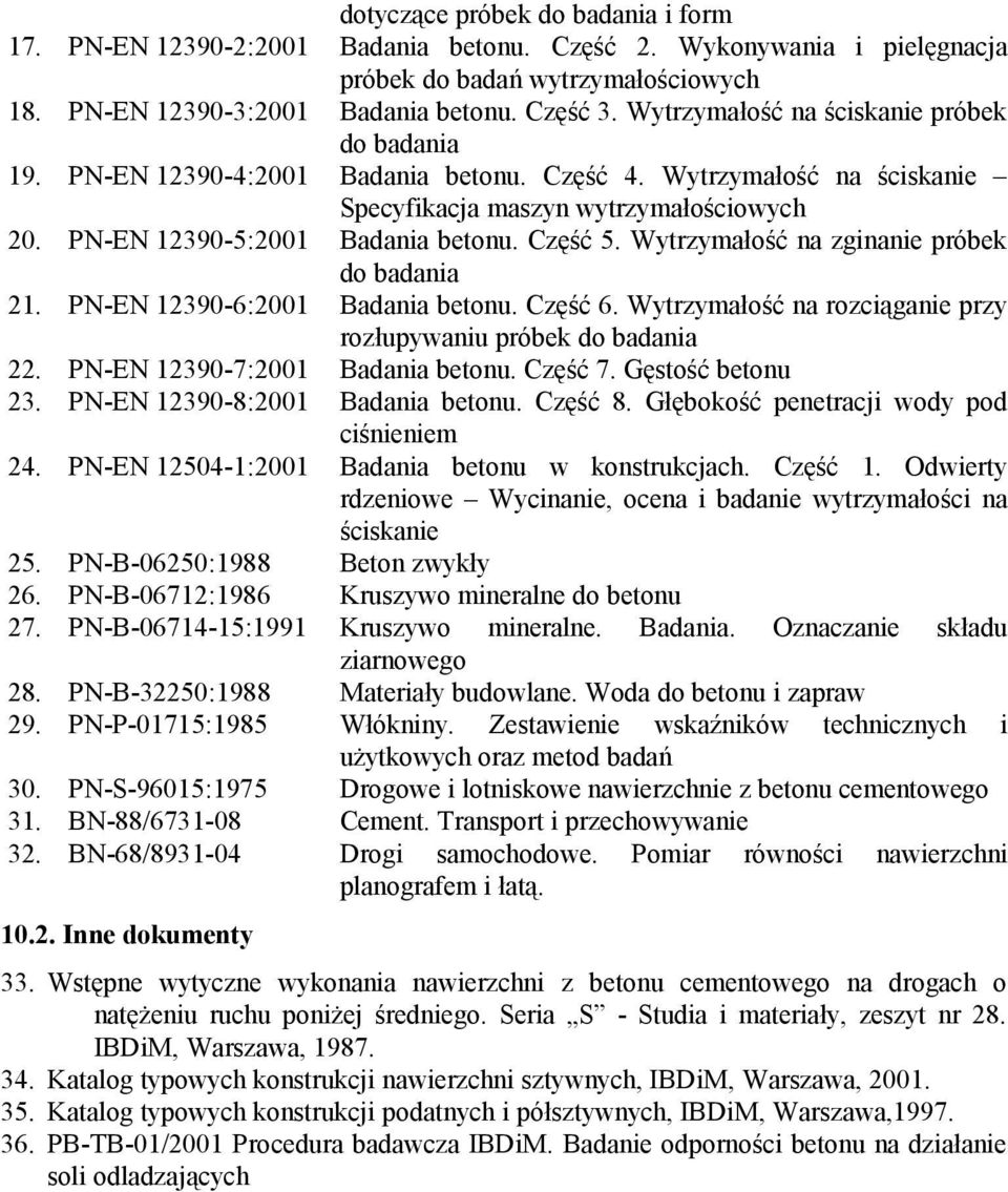 Część 5. Wytrzymałość na zginanie próbek do badania 21. PN-EN 12390-6:2001 Badania betonu. Część 6. Wytrzymałość na rozciąganie przy rozłupywaniu próbek do badania 22.