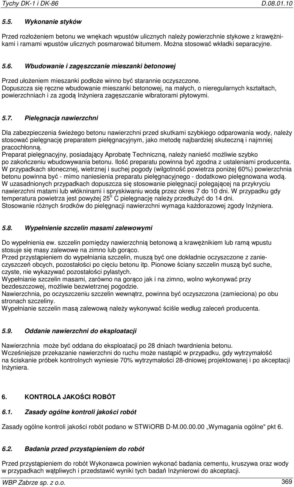 Dopuszcza się ręczne wbudowanie mieszanki betonowej, na małych, o nieregularnych kształtach, powierzchniach i za zgodą Inżyniera zagęszczanie wibratorami płytowymi. 5.7.