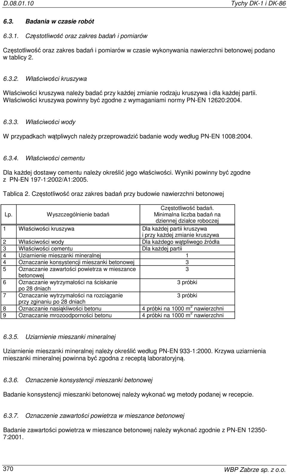 3.3. Właściwości wody W przypadkach wątpliwych należy przeprowadzić badanie wody według PN-EN 1008:2004. 6.3.4. Właściwości cementu Dla każdej dostawy cementu należy określić jego właściwości.