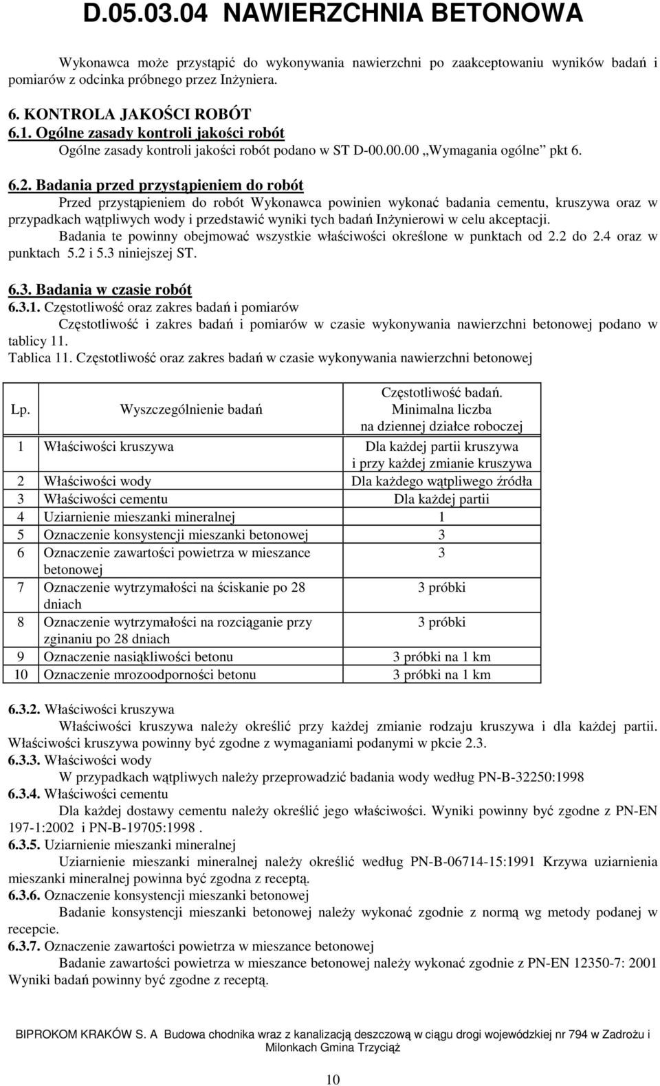 Badania przed przystąpieniem do robót Przed przystąpieniem do robót Wykonawca powinien wykonać badania cementu, kruszywa oraz w przypadkach wątpliwych wody i przedstawić wyniki tych badań Inżynierowi