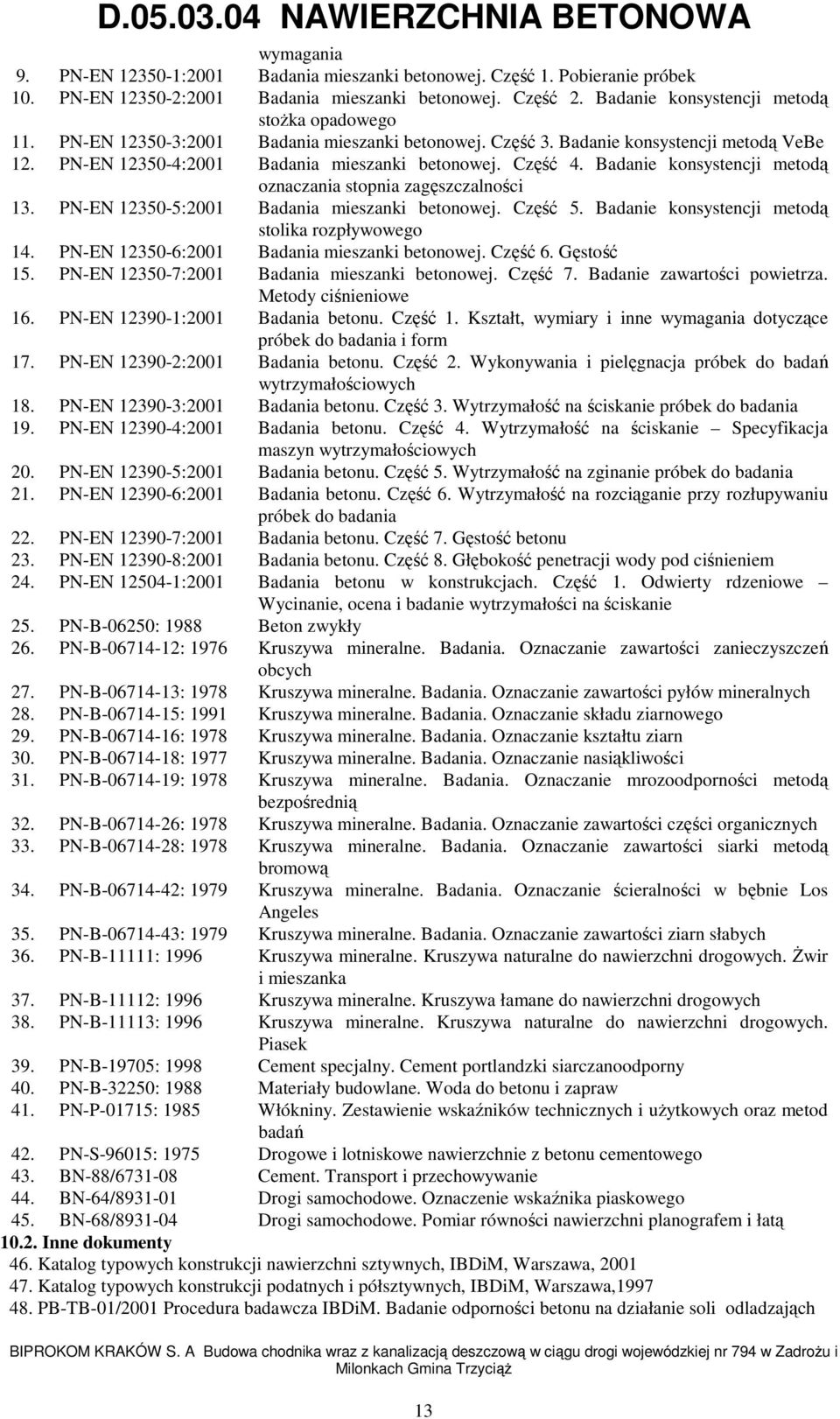 Badanie konsystencji metodą oznaczania stopnia zagęszczalności 13. PN-EN 12350-5:2001 Badania mieszanki betonowej. Część 5. Badanie konsystencji metodą stolika rozpływowego 14.