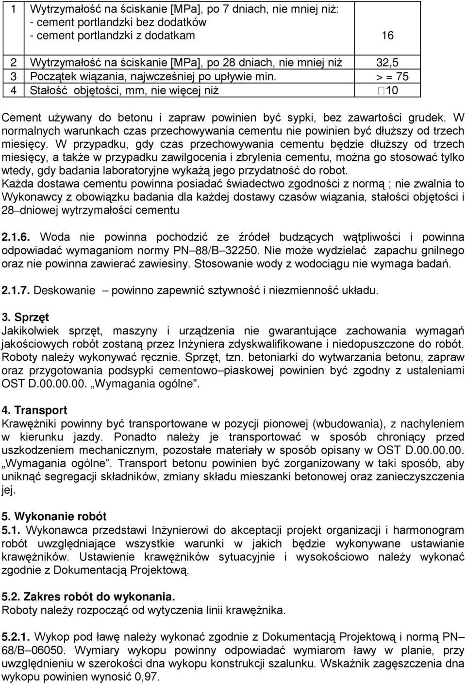 W normalnych warunkach czas przechowywania cementu nie powinien być dłuŝszy od trzech miesięcy.