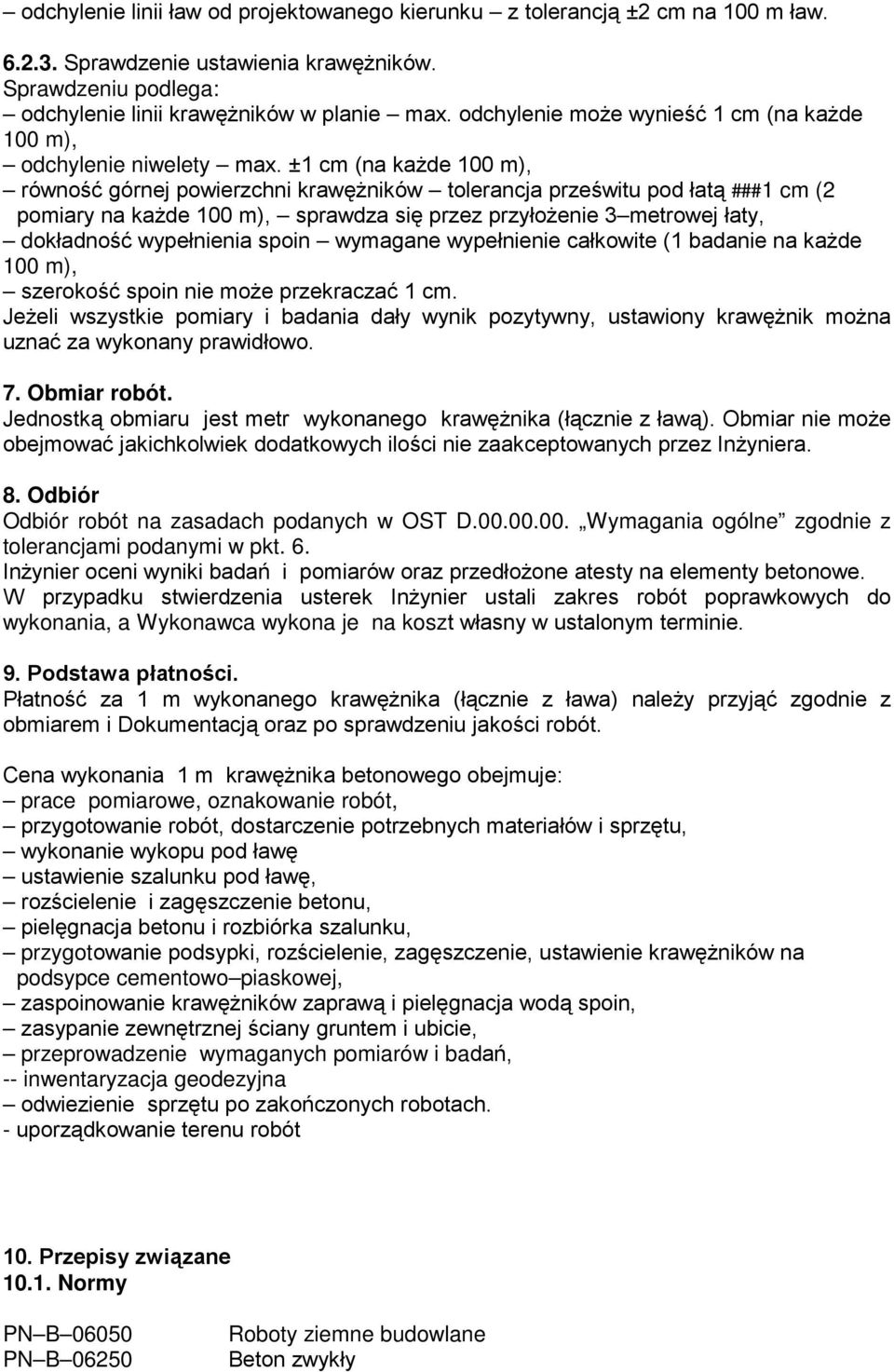 ±1 cm (na kaŝde 100 m), równość górnej powierzchni krawęŝników tolerancja prześwitu pod łatą ###1 cm (2 pomiary na kaŝde 100 m), sprawdza się przez przyłoŝenie 3 metrowej łaty, dokładność wypełnienia