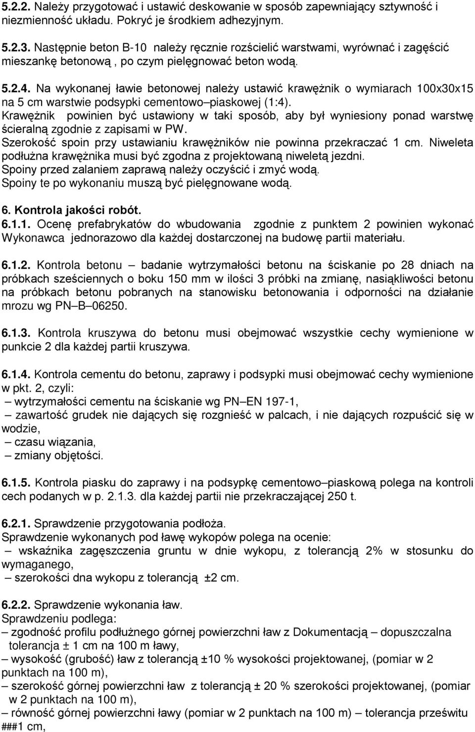 Na wykonanej ławie betonowej naleŝy ustawić krawęŝnik o wymiarach 100x30x15 na 5 cm warstwie podsypki cementowo piaskowej (1:4).
