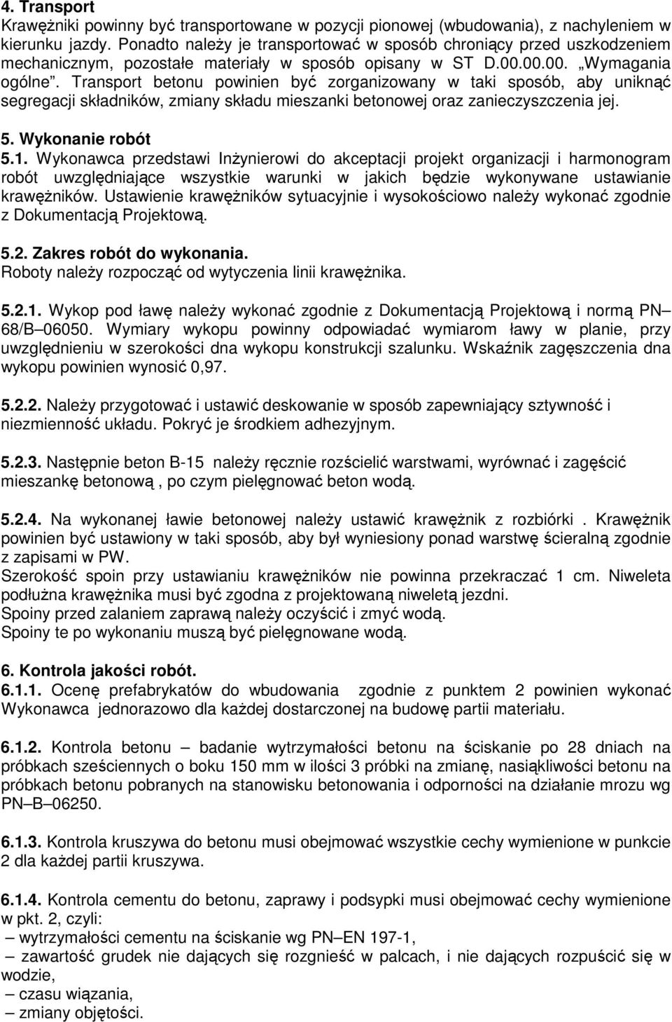 Transport betonu powinien być zorganizowany w taki sposób, aby uniknąć segregacji składników, zmiany składu mieszanki betonowej oraz zanieczyszczenia jej. 5. Wykonanie robót 5.1.