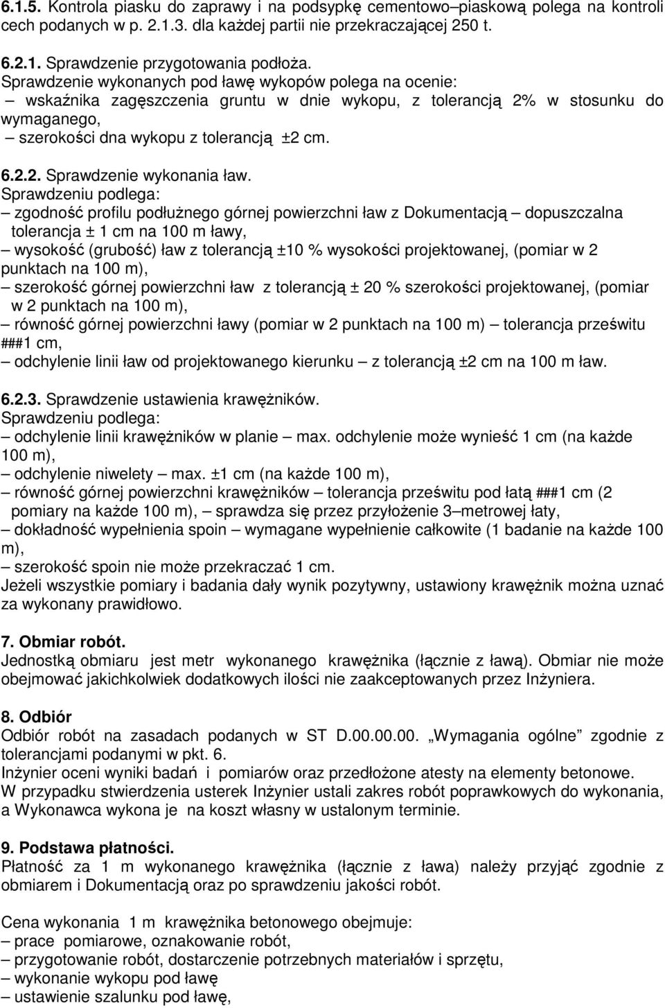 Sprawdzeniu podlega: zgodność profilu podłuŝnego górnej powierzchni ław z Dokumentacją dopuszczalna tolerancja ± 1 cm na 100 m ławy, wysokość (grubość) ław z tolerancją ±10 % wysokości projektowanej,