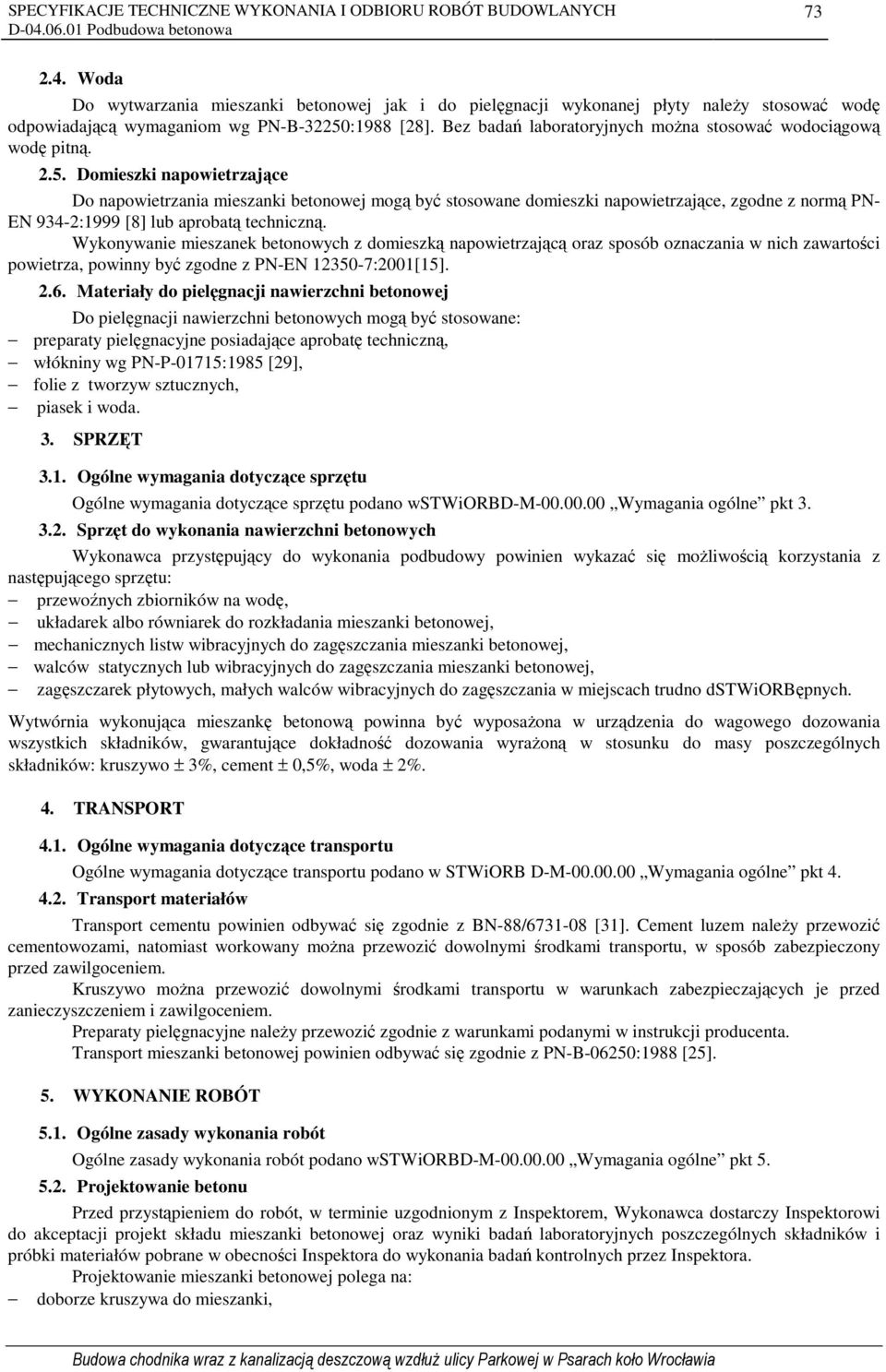 Domieszki napowietrzające Do napowietrzania mieszanki betonowej mogą być stosowane domieszki napowietrzające, zgodne z normą PN- EN 934-2:1999 [8] lub aprobatą techniczną.