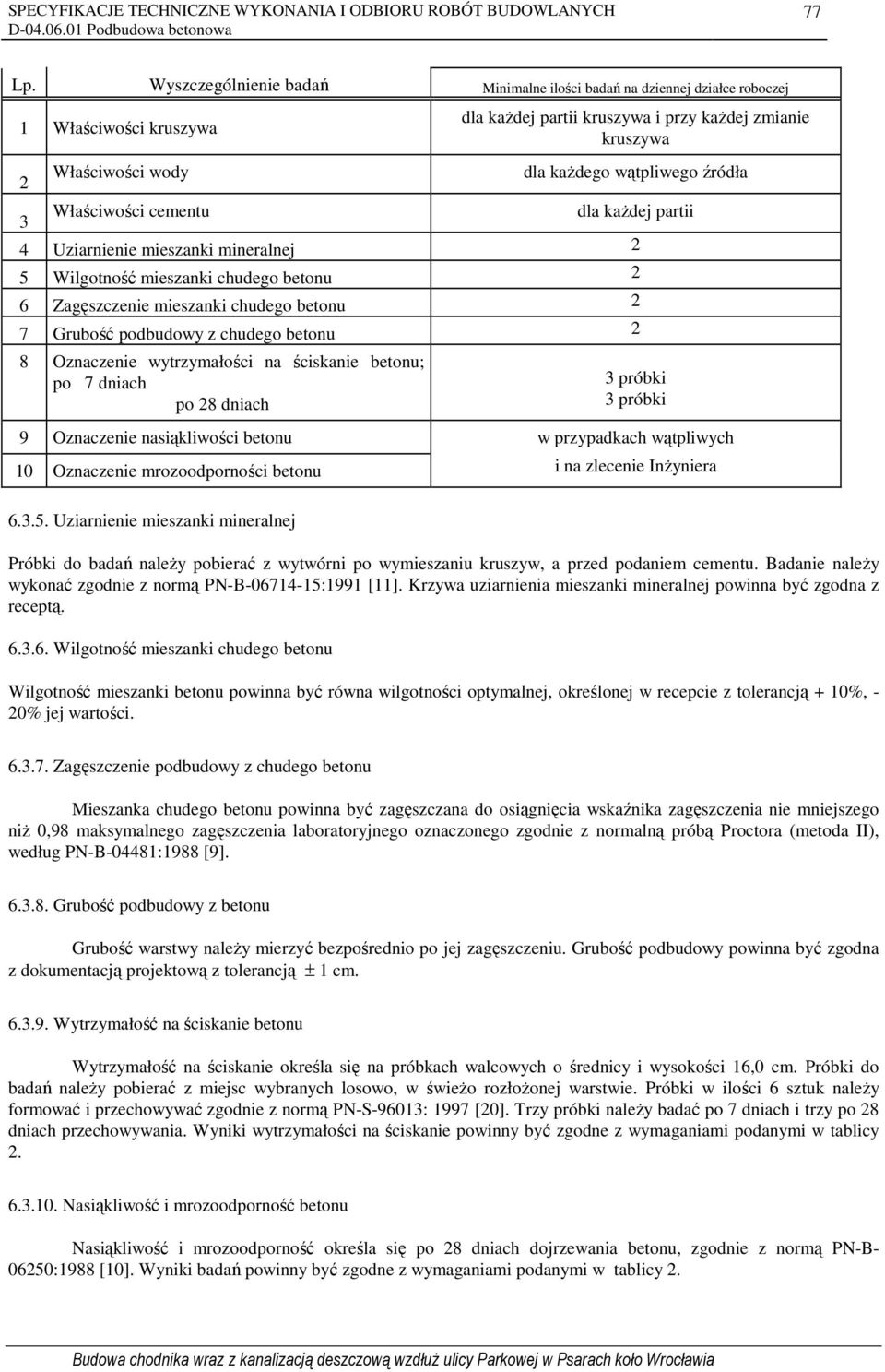 źródła Właściwości cementu dla kaŝdej partii 4 Uziarnienie mieszanki mineralnej 2 5 Wilgotność mieszanki chudego betonu 2 6 Zagęszczenie mieszanki chudego betonu 2 7 Grubość podbudowy z chudego
