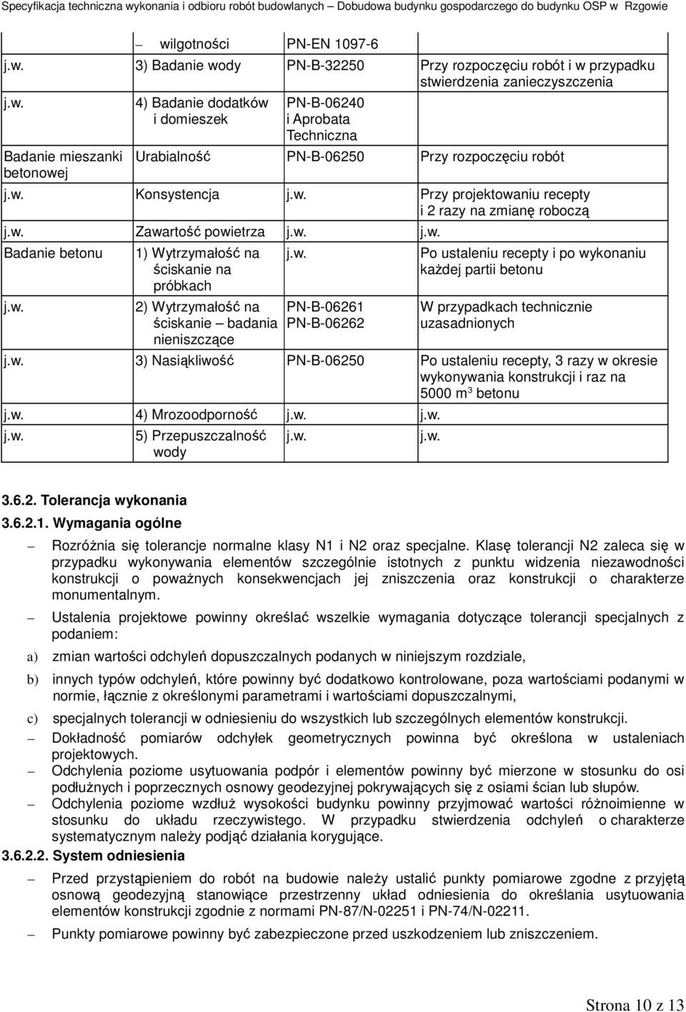 próbkach 2) Wytrzymałość na ściskanie badania nieniszczące PN-B-06261 PN-B-06262 Po ustaleniu recepty i po wykonaniu każdej partii betonu W przypadkach technicznie uzasadnionych 3) Nasiąkliwość