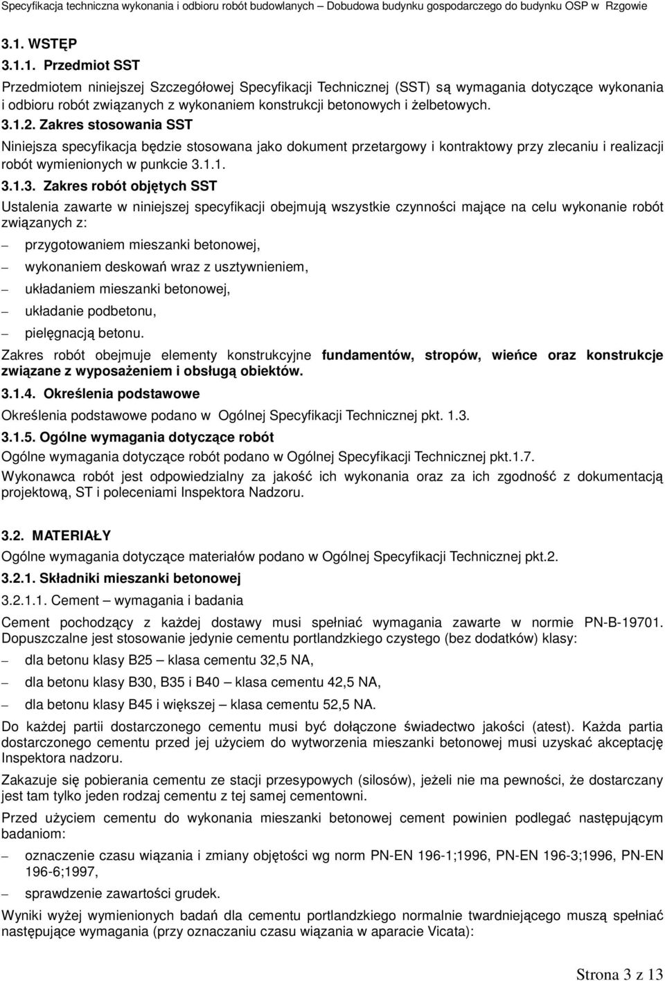 objętych SST Ustalenia zawarte w niniejszej specyfikacji obejmują wszystkie czynności mające na celu wykonanie robót związanych z: przygotowaniem mieszanki betonowej, wykonaniem deskowań wraz z