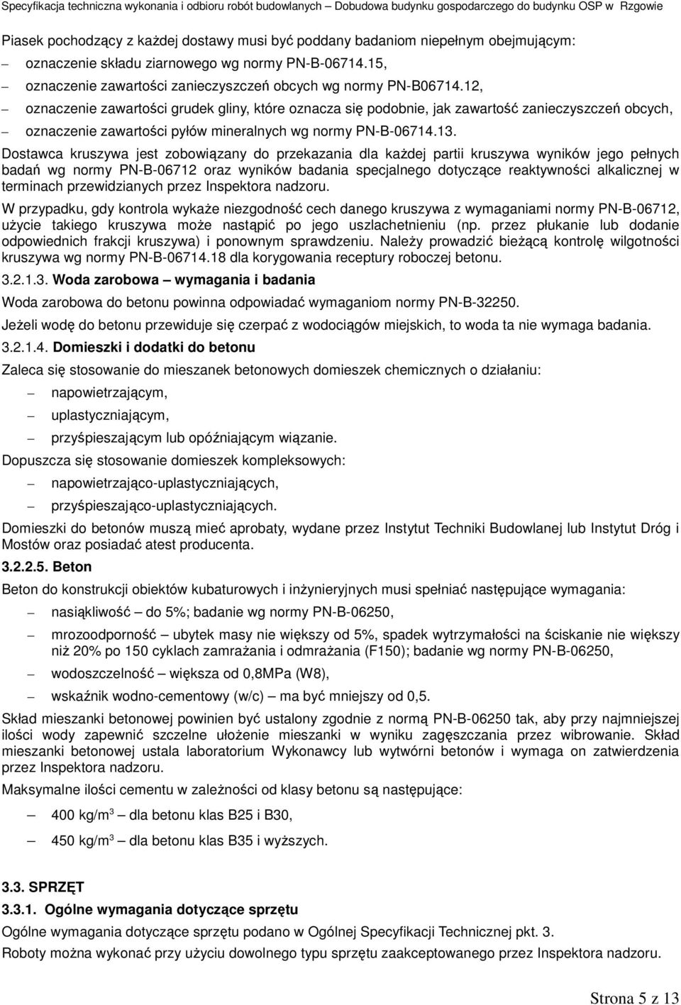 Dostawca kruszywa jest zobowiązany do przekazania dla każdej partii kruszywa wyników jego pełnych badań wg normy PN-B-06712 oraz wyników badania specjalnego dotyczące reaktywności alkalicznej w