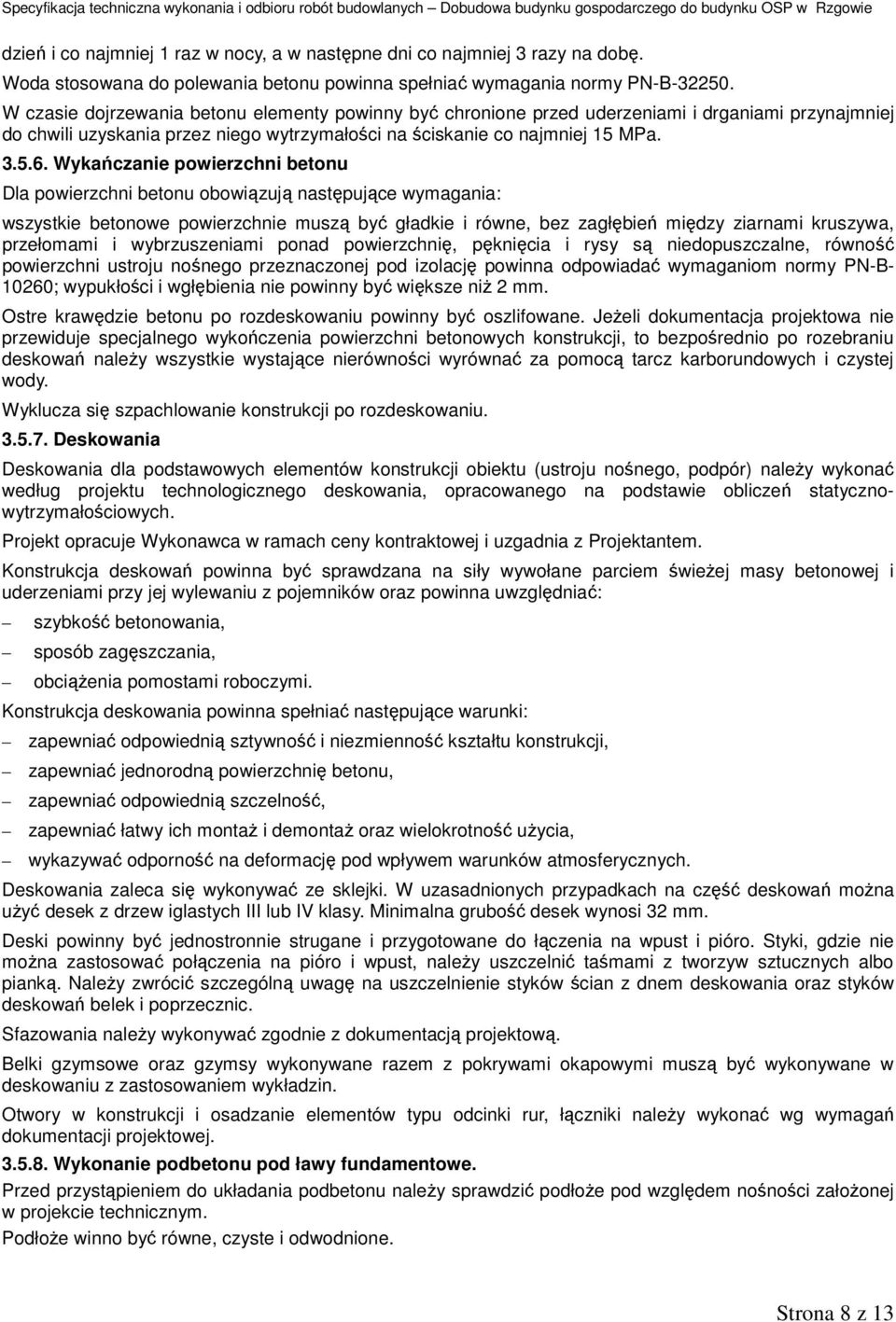 Wykańczanie powierzchni betonu Dla powierzchni betonu obowiązują następujące wymagania: wszystkie betonowe powierzchnie muszą być gładkie i równe, bez zagłębień między ziarnami kruszywa, przełomami i