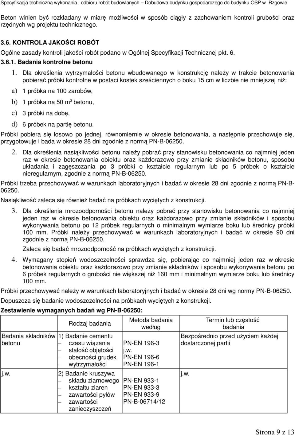 Dla określenia wytrzymałości betonu wbudowanego w konstrukcję należy w trakcie betonowania pobierać próbki kontrolne w postaci kostek sześciennych o boku 15 cm w liczbie nie mniejszej niż: a) 1