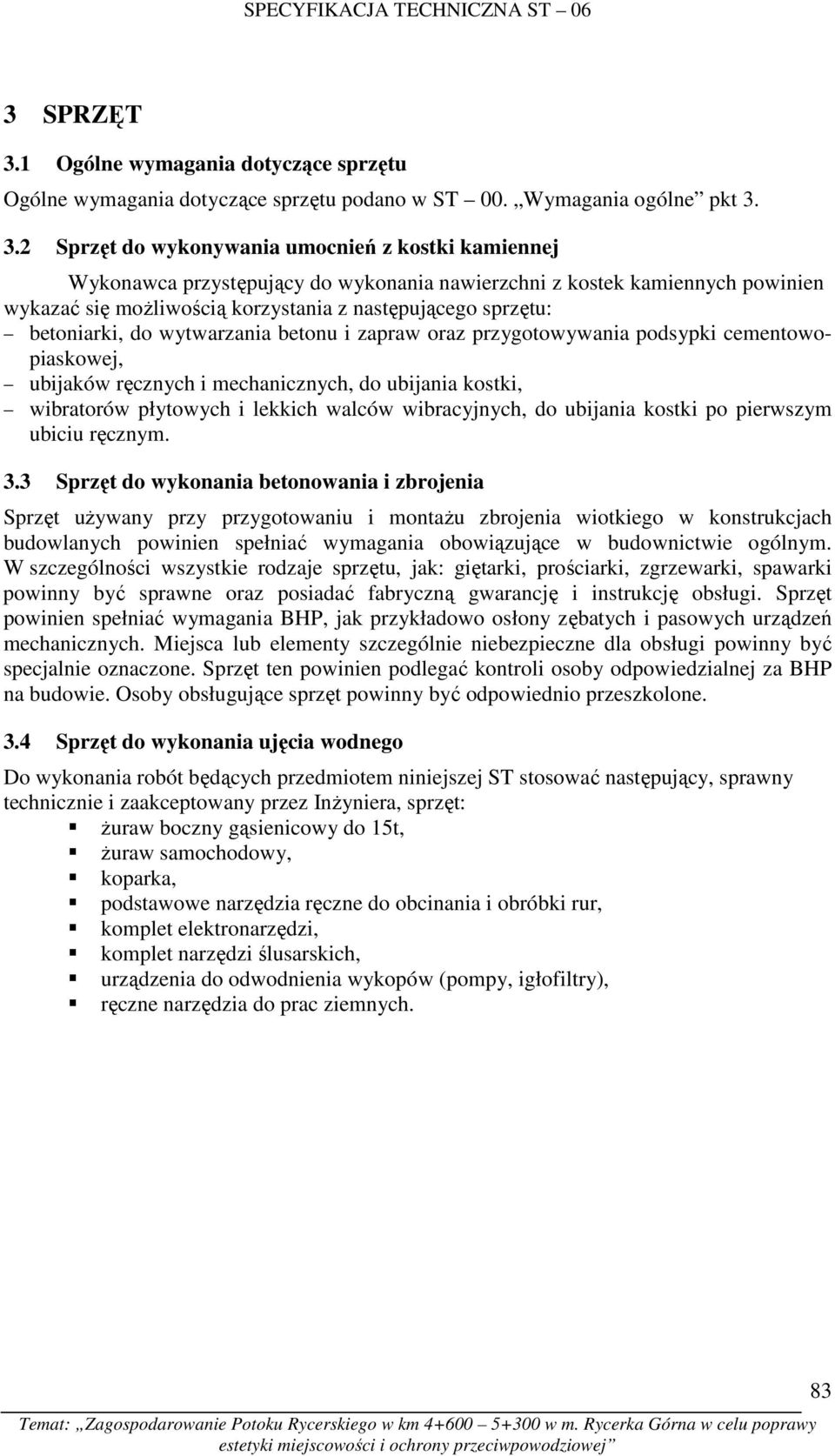 3.2 Sprzęt do wykonywania umocnień z kostki kamiennej Wykonawca przystępujący do wykonania nawierzchni z kostek kamiennych powinien wykazać się moŝliwością korzystania z następującego sprzętu: