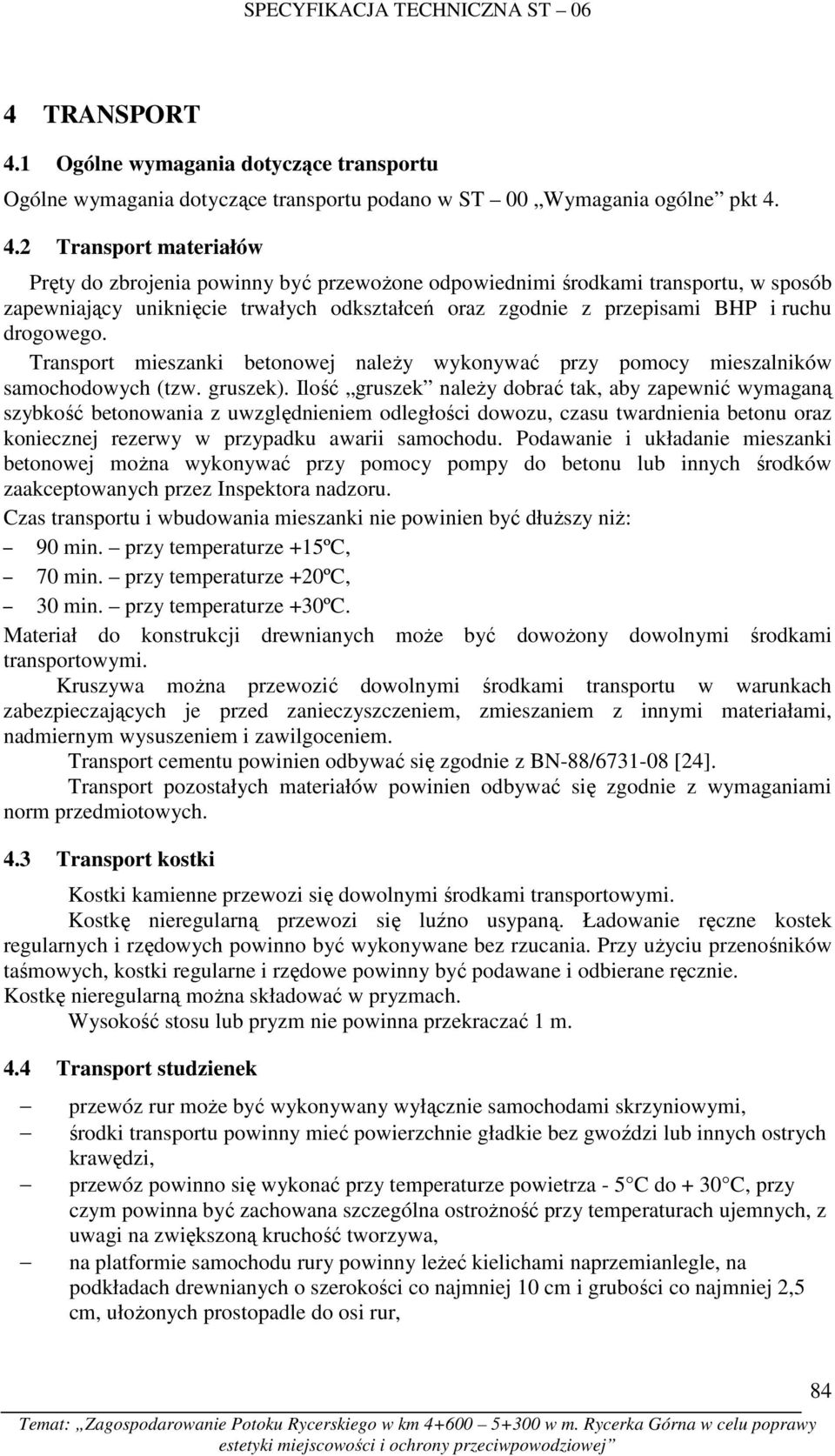 4.2 Transport materiałów Pręty do zbrojenia powinny być przewoŝone odpowiednimi środkami transportu, w sposób zapewniający uniknięcie trwałych odkształceń oraz zgodnie z przepisami BHP i ruchu