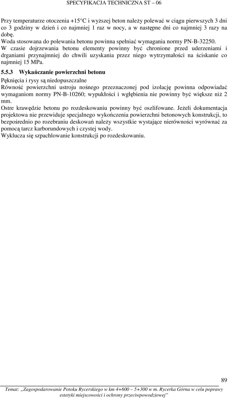W czasie dojrzewania betonu elementy powinny być chronione przed uderzeniami i drganiami przynajmniej do chwili uzyskania przez niego wytrzymałości na ściskanie co najmniej 15 