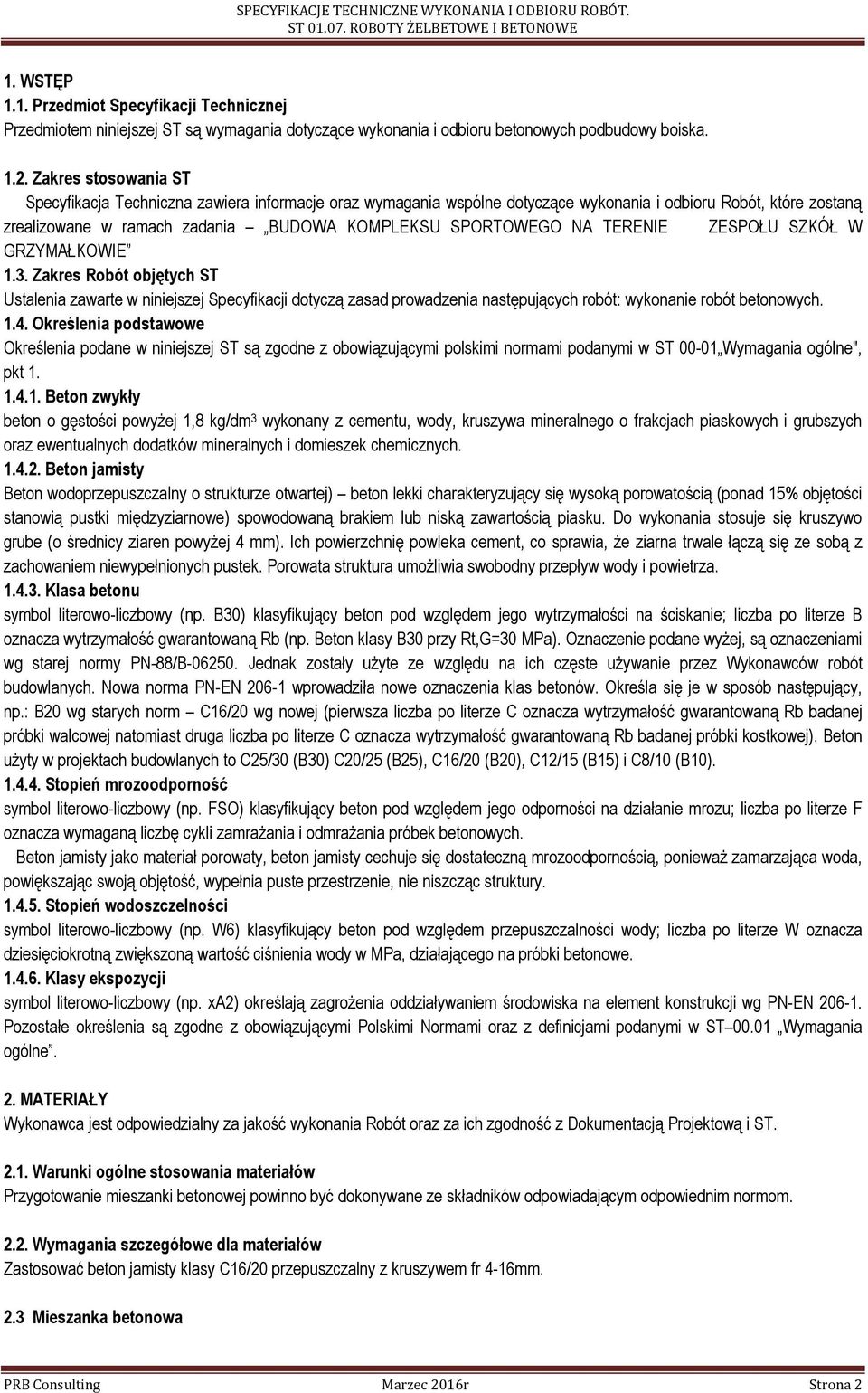 TERENIE ZESPOŁU SZKÓŁ W GRZYMAŁKOWIE 1.3. Zakres Robót objętych ST Ustalenia zawarte w niniejszej Specyfikacji dotyczą zasad prowadzenia następujących robót: wykonanie robót betonowych. 1.4.