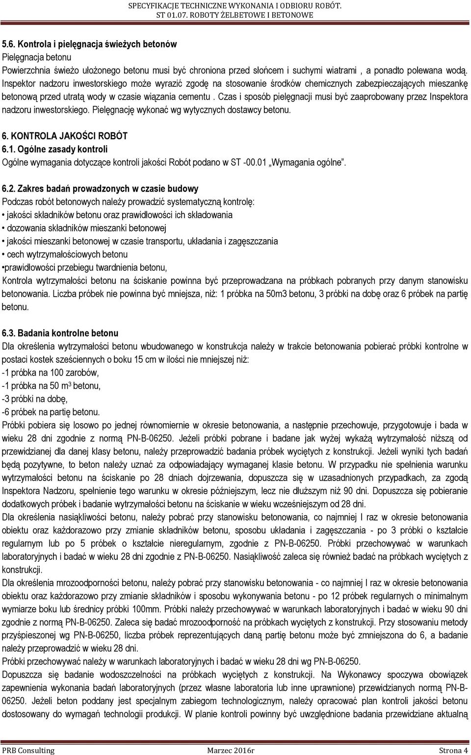 Czas i sposób pielęgnacji musi być zaaprobowany przez Inspektora nadzoru inwestorskiego. Pielęgnację wykonać wg wytycznych dostawcy betonu. 6. KONTROLA JAKOŚCI ROBÓT 6.1.