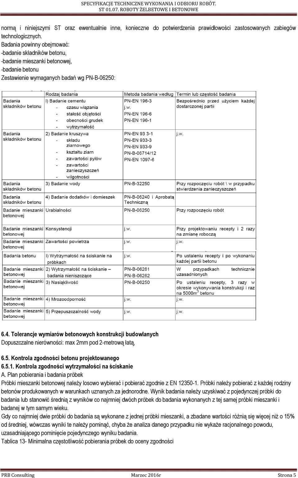 Tolerancje wymiarów betonowych konstrukcji budowlanych Dopuszczalne nierówności: max 2mm pod 2-metrową łatą, 6.5. Kontrola zgodności betonu projektowanego 6.5.1.