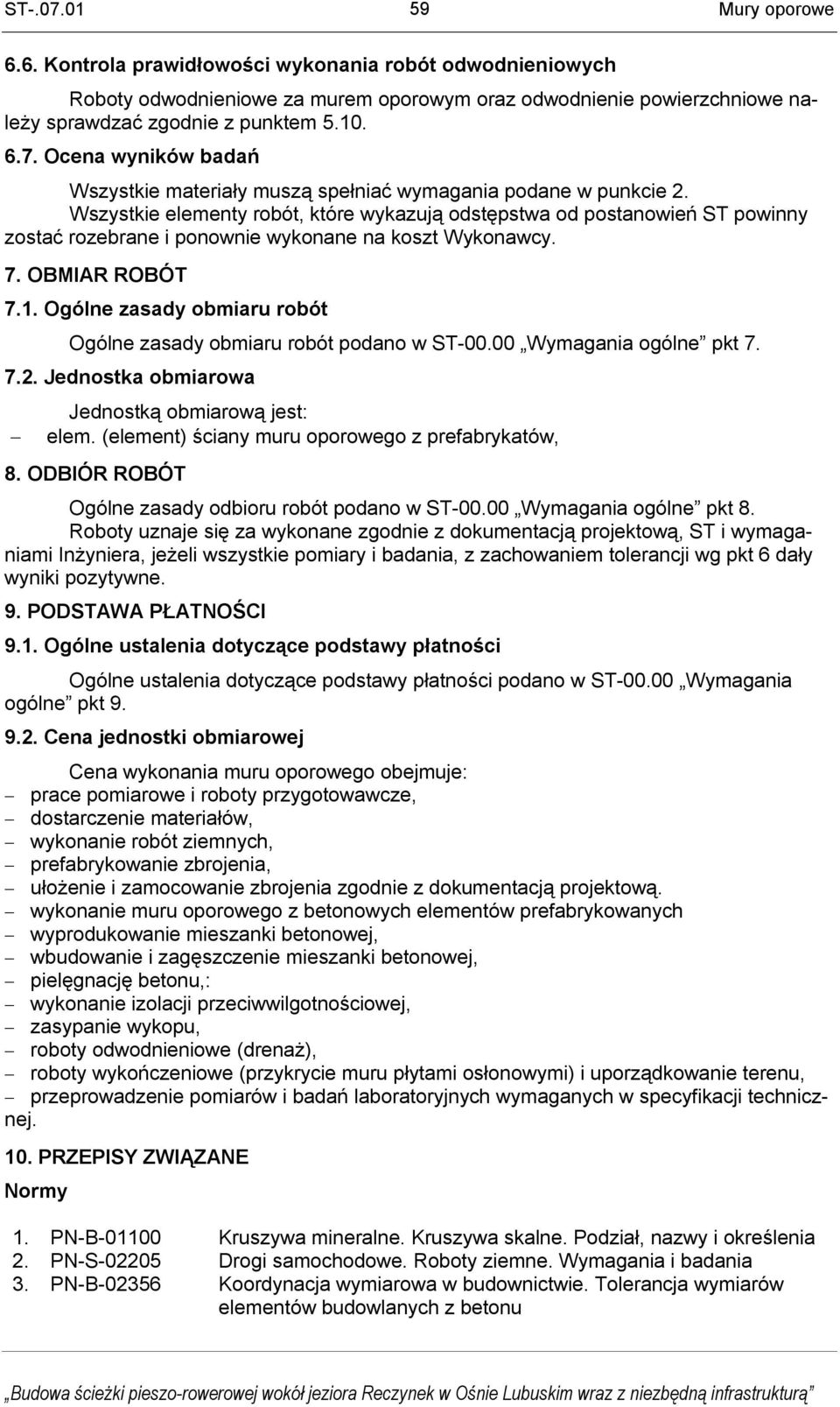 Wszystkie elementy robót, które wykazują odstępstwa od postanowień ST powinny zostać rozebrane i ponownie wykonane na koszt Wykonawcy. 7. OBMIAR ROBÓT 7.1.